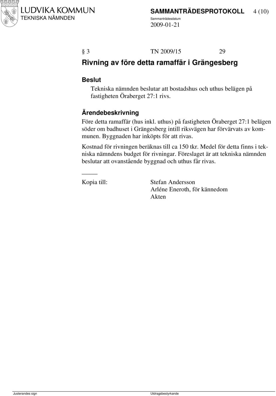 uthus) på fastigheten Öraberget 27:1 belägen söder om badhuset i Grängesberg intill riksvägen har förvärvats av kommunen. Byggnaden har inköpts för att rivas.