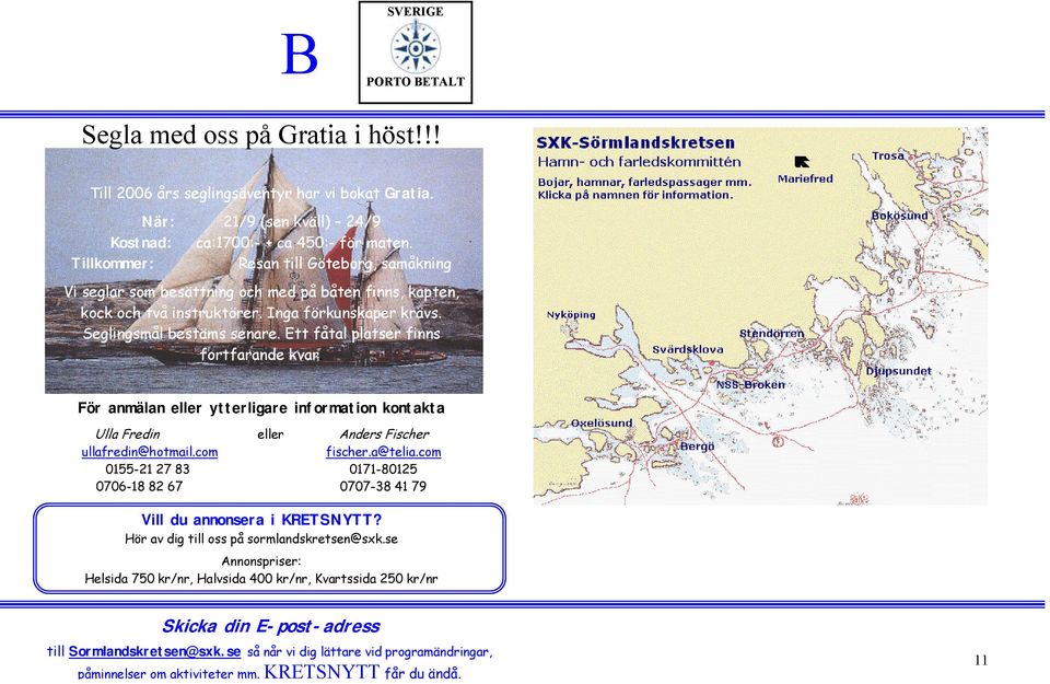 Ett fåtal platser finns fortfarande kvar. För anmälan eller ytterligare information kontakta Ulla Fredin eller Anders Fischer ullafredin@hotmail.com fischer.a@telia.