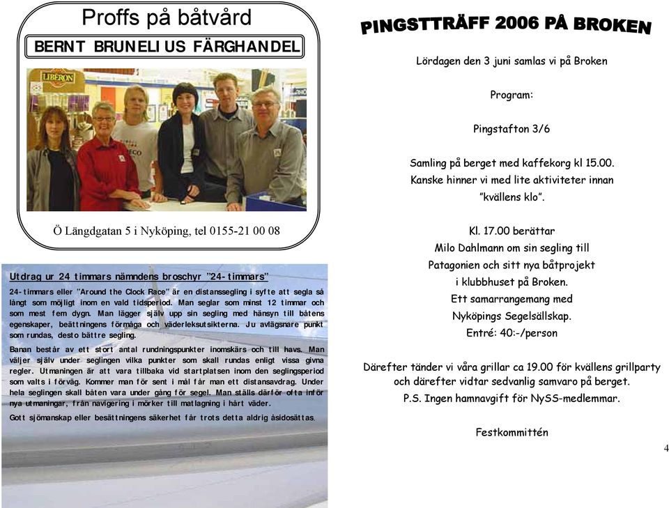 Ö Längdgatan 5 i Nyköping, tel 0155-21 00 08 Utdrag ur 24 timmars nämndens broschyr 24-timmars 24-timmars eller Around the Clock Race är en distanssegling i syfte att segla så långt som möjligt inom