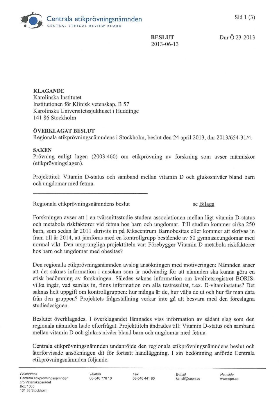 SAKEN Prövning enligt lagen (2003:460) om etikprövning av forskning som avser människor (etikprövningslagen).