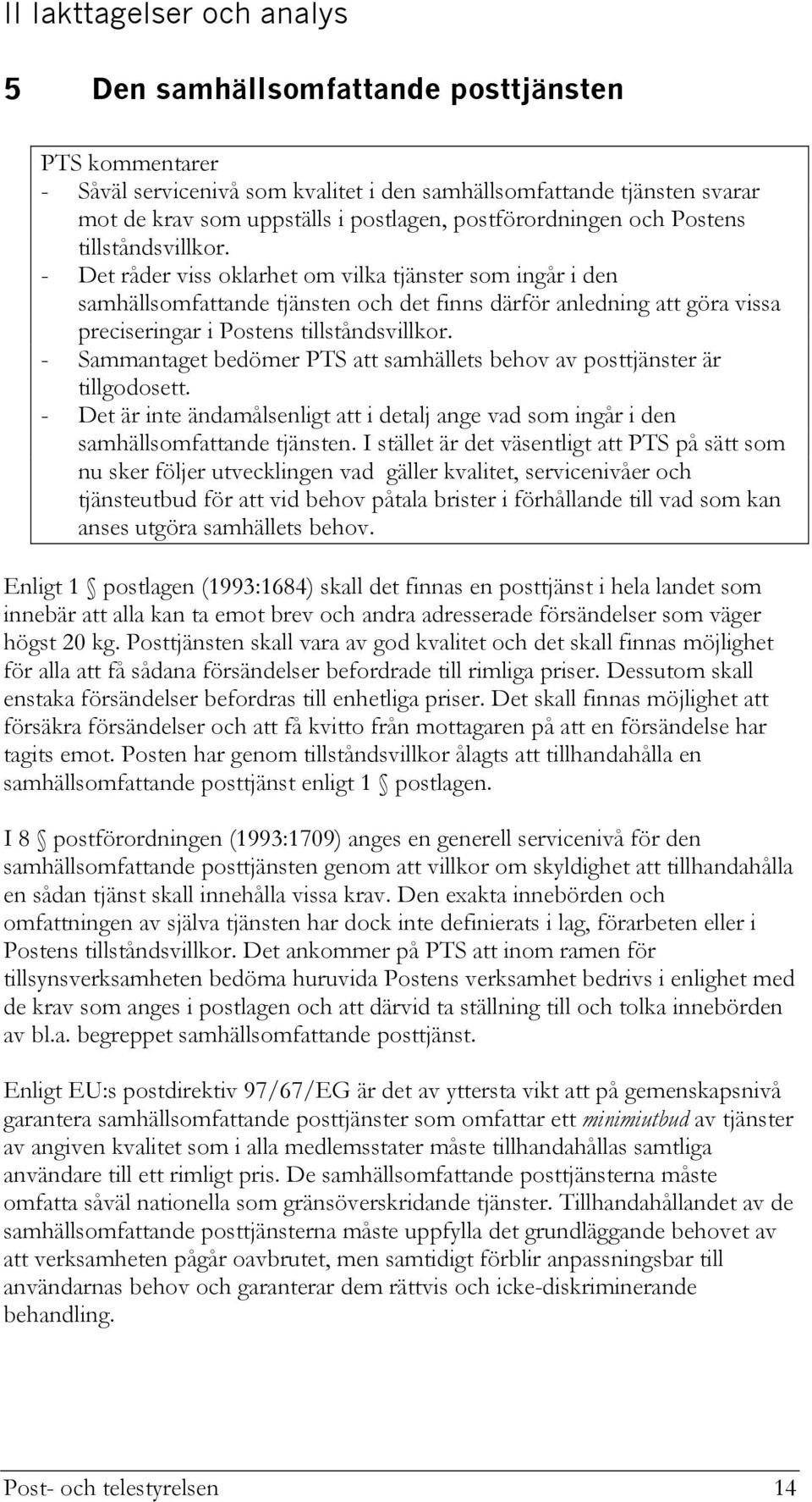 - Det råder viss oklarhet om vilka tjänster som ingår i den samhällsomfattande tjänsten och det finns därför anledning att göra vissa preciseringar i Postens tillståndsvillkor.