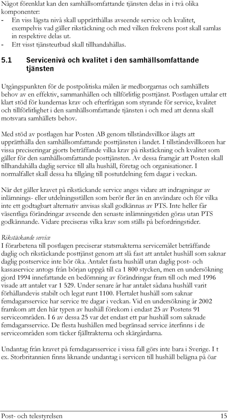 1 Servicenivå och kvalitet i den samhällsomfattande tjänsten Utgångspunkten för de postpolitiska målen är medborgarnas och samhällets behov av en effektiv, sammanhållen och tillförlitlig posttjänst.