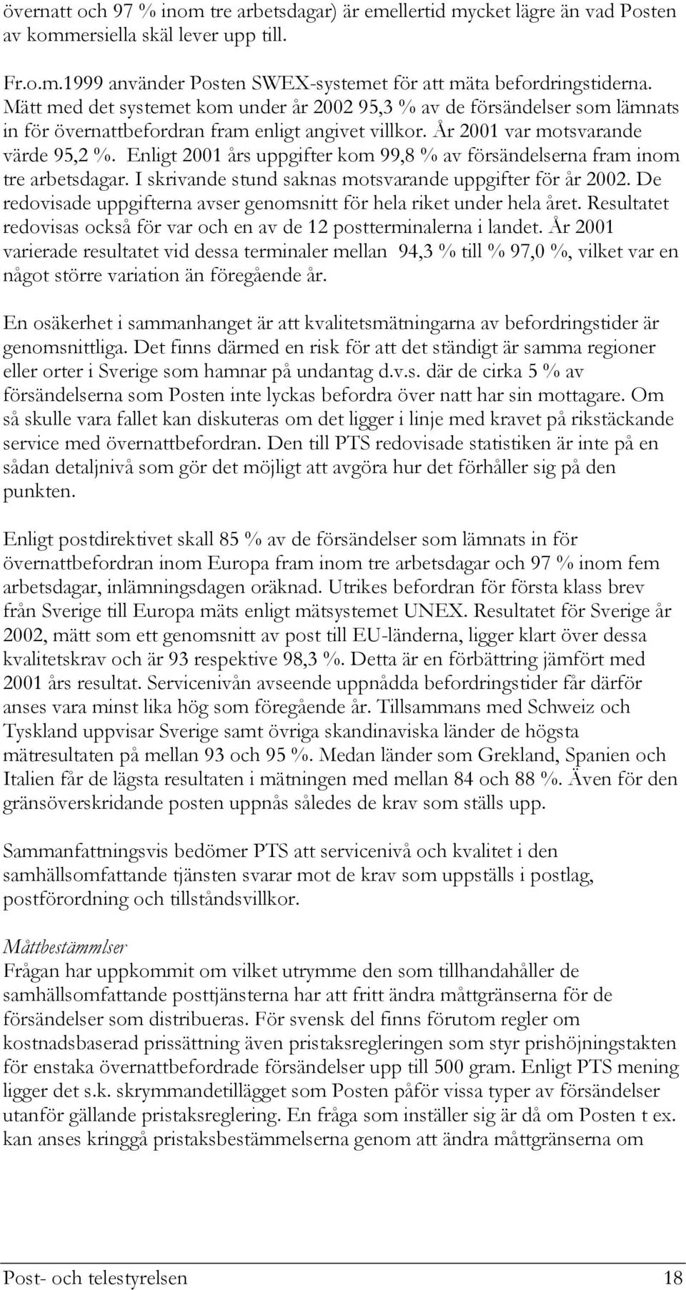 Enligt 2001 års uppgifter kom 99,8 % av försändelserna fram inom tre arbetsdagar. I skrivande stund saknas motsvarande uppgifter för år 2002.