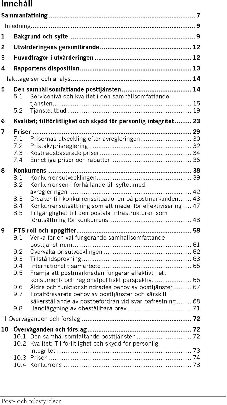 .. 19 6 Kvalitet; tillförlitlighet och skydd för personlig integritet... 23 7 Priser... 29 7.1 Prisernas utveckling efter avregleringen... 30 7.2 Pristak/prisreglering... 32 7.