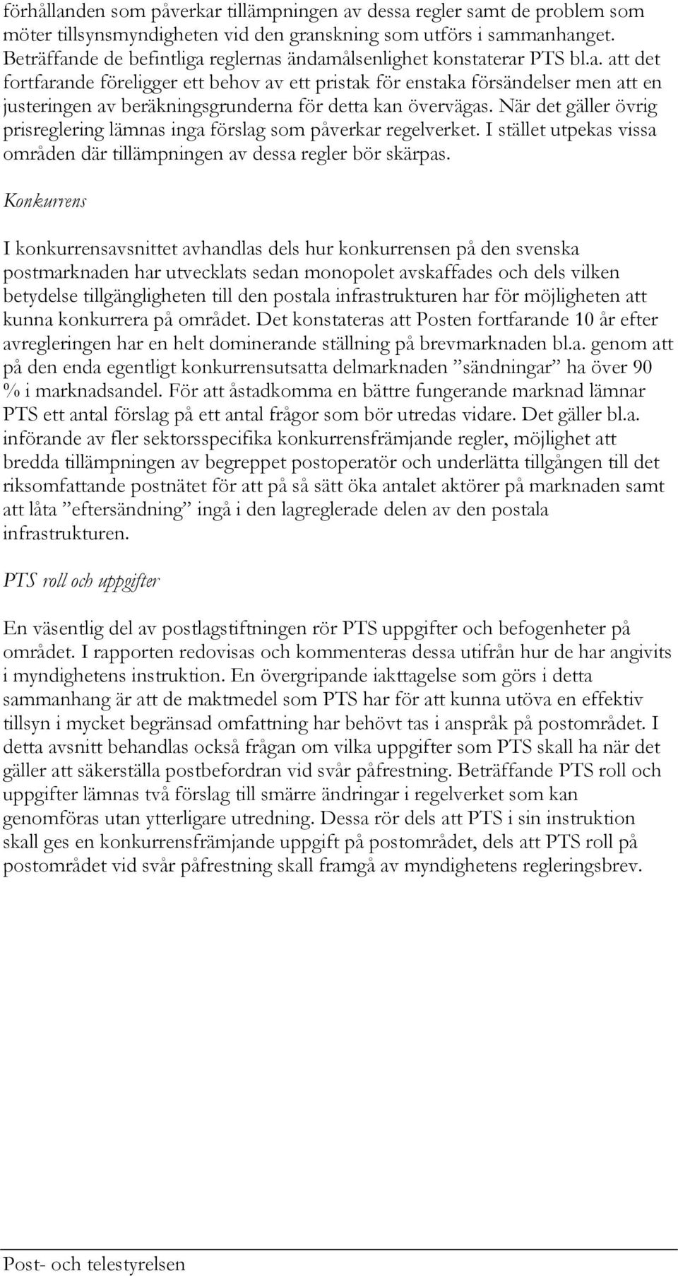 När det gäller övrig prisreglering lämnas inga förslag som påverkar regelverket. I stället utpekas vissa områden där tillämpningen av dessa regler bör skärpas.