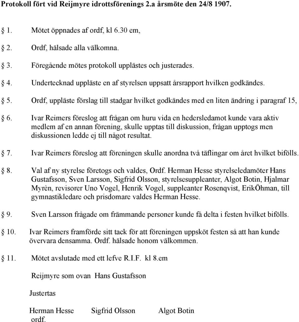 Ivar Reimers föreslog att frågan om huru vida en hedersledamot kunde vara aktiv medlem af en annan förening, skulle upptas till diskussion, frågan upptogs men diskussionen ledde ej till något