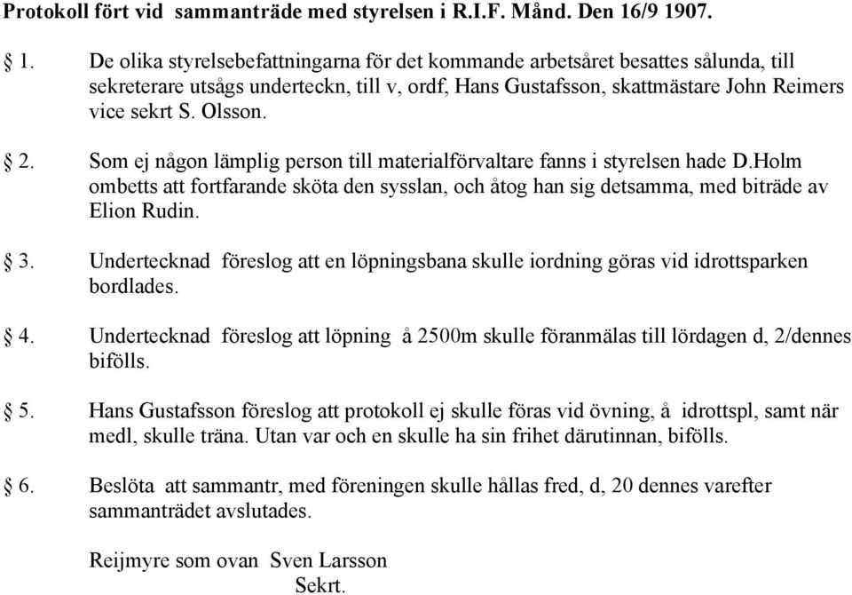 Olsson. 2. Som ej någon lämplig person till materialförvaltare fanns i styrelsen hade D.Holm ombetts att fortfarande sköta den sysslan, och åtog han sig detsamma, med biträde av Elion Rudin. 3.