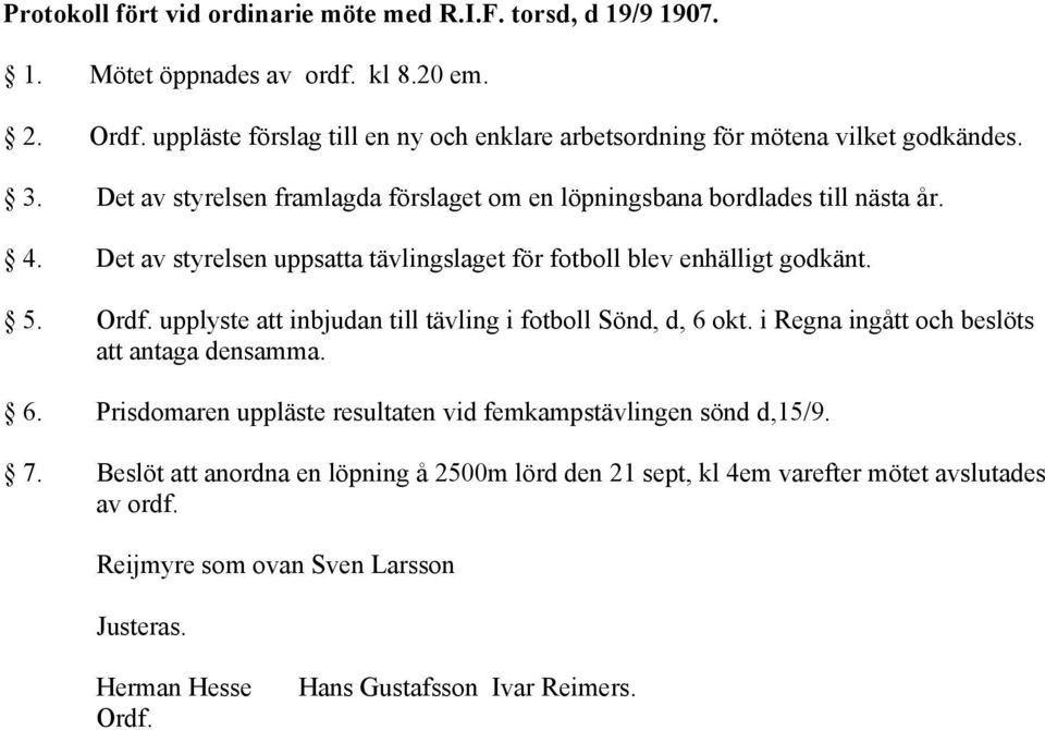 Det av styrelsen uppsatta tävlingslaget för fotboll blev enhälligt godkänt. 5. Ordf. upplyste att inbjudan till tävling i fotboll Sönd, d, 6 okt.