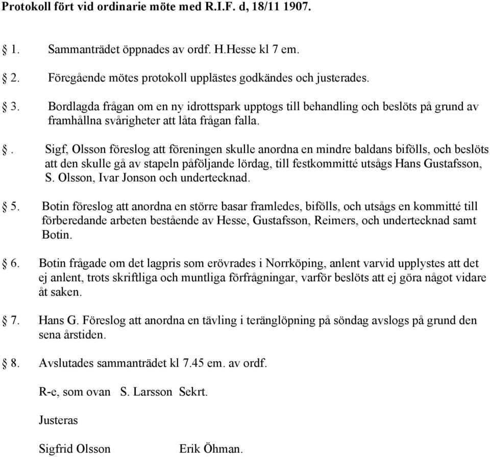 . Sigf, Olsson föreslog att föreningen skulle anordna en mindre baldans bifölls, och beslöts att den skulle gå av stapeln påföljande lördag, till festkommitté utsågs Hans Gustafsson, S.