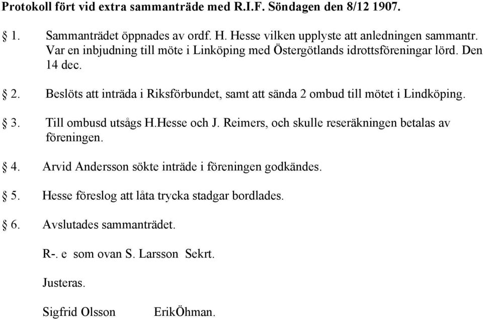 Beslöts att inträda i Riksförbundet, samt att sända 2 ombud till mötet i Lindköping. 3. Till ombusd utsågs H.Hesse och J.