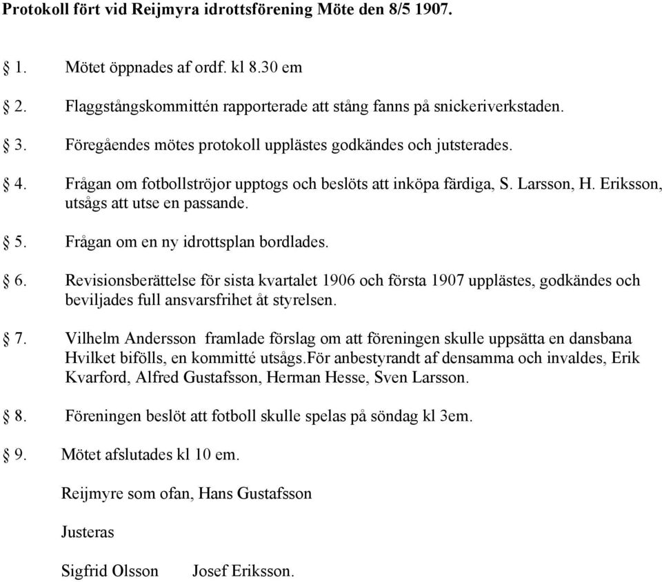 Frågan om en ny idrottsplan bordlades. 6. Revisionsberättelse för sista kvartalet 1906 och första 1907 upplästes, godkändes och beviljades full ansvarsfrihet åt styrelsen. 7.