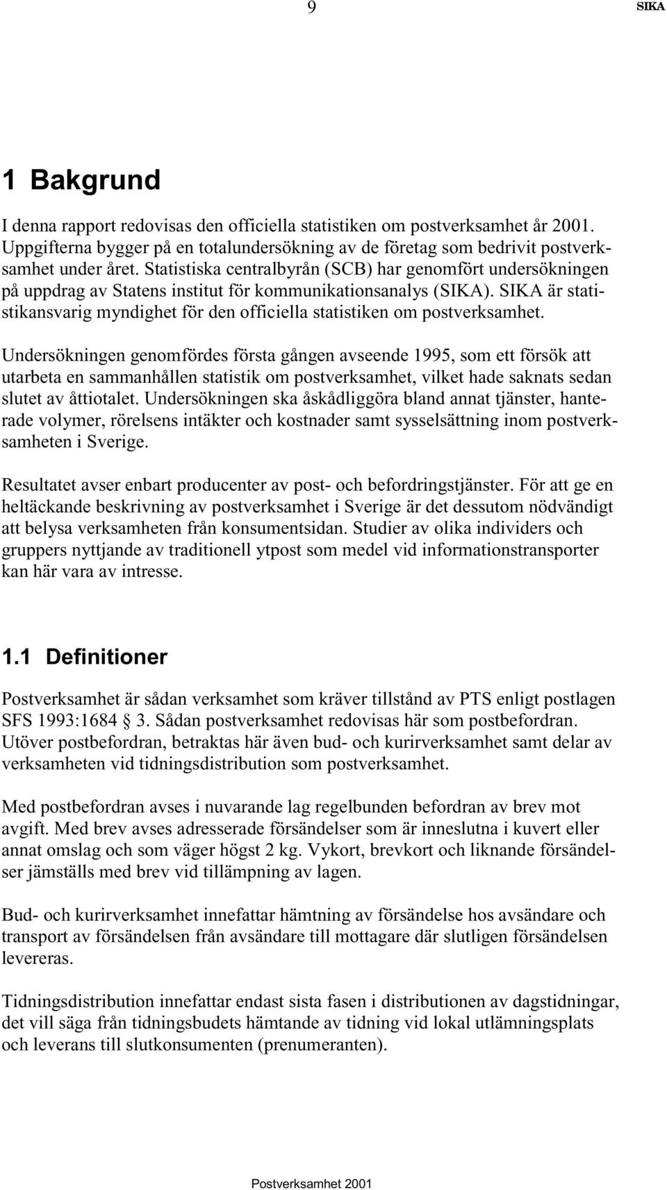 Undersökningen genomfördes första gången avseende 1995, som ett försök att utarbeta en sammanhållen statistik om postverksamhet, vilket hade saknats sedan slutet av åttiotalet.