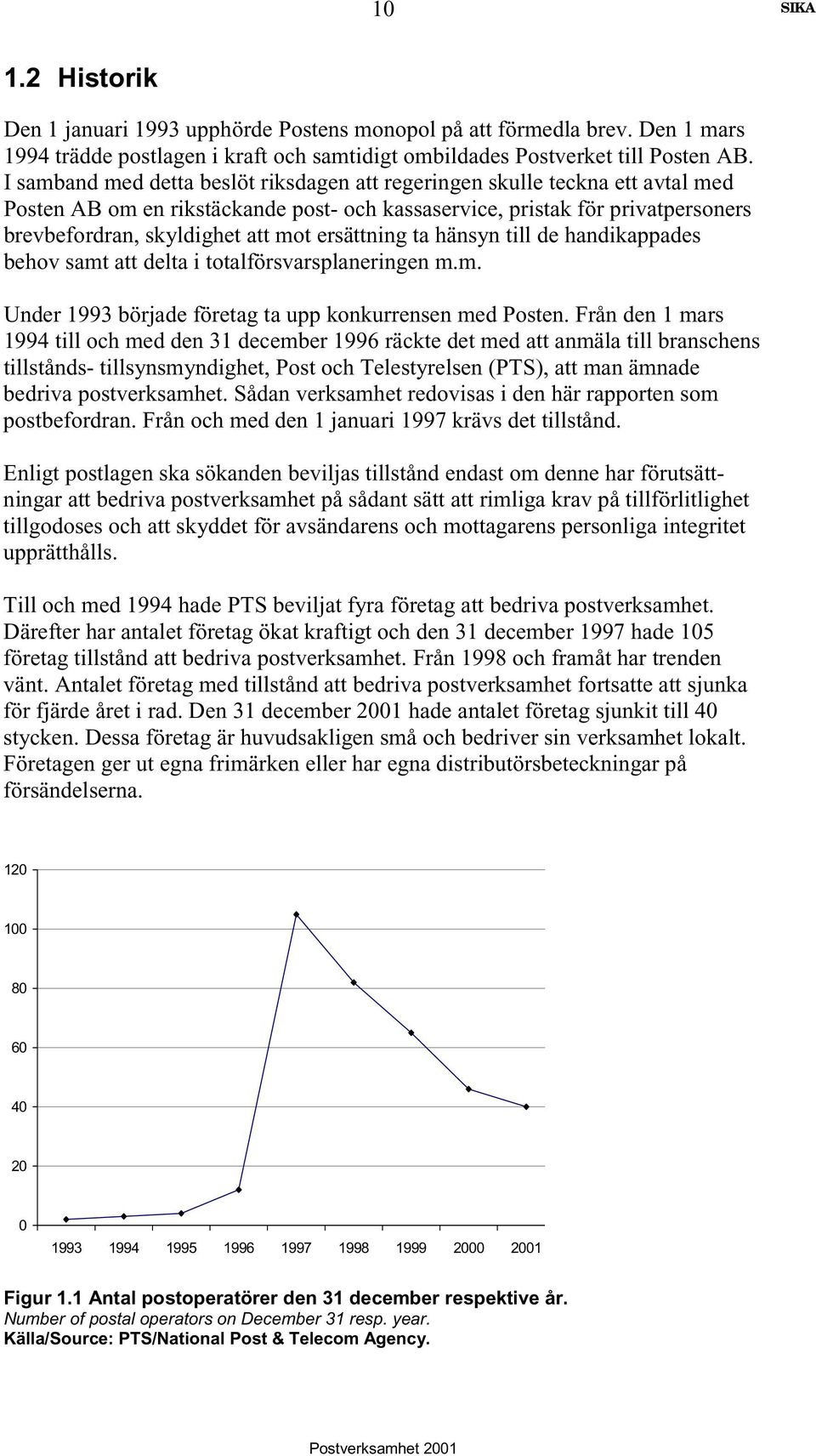 ersättning ta hänsyn till de handikappades behov samt att delta i totalförsvarsplaneringen m.m. Under 1993 började företag ta upp konkurrensen med Posten.