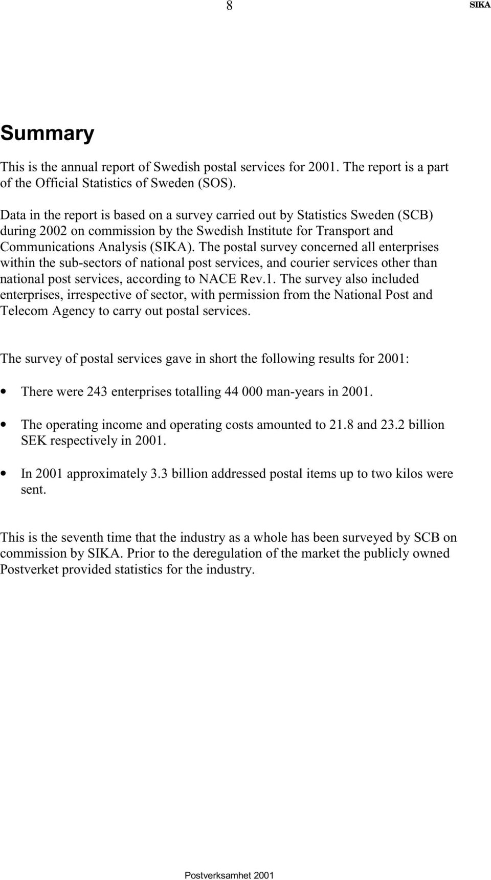 The postal survey concerned all enterprises within the sub-sectors of national post services, and courier services other than national post services, according to NACE Rev.1.