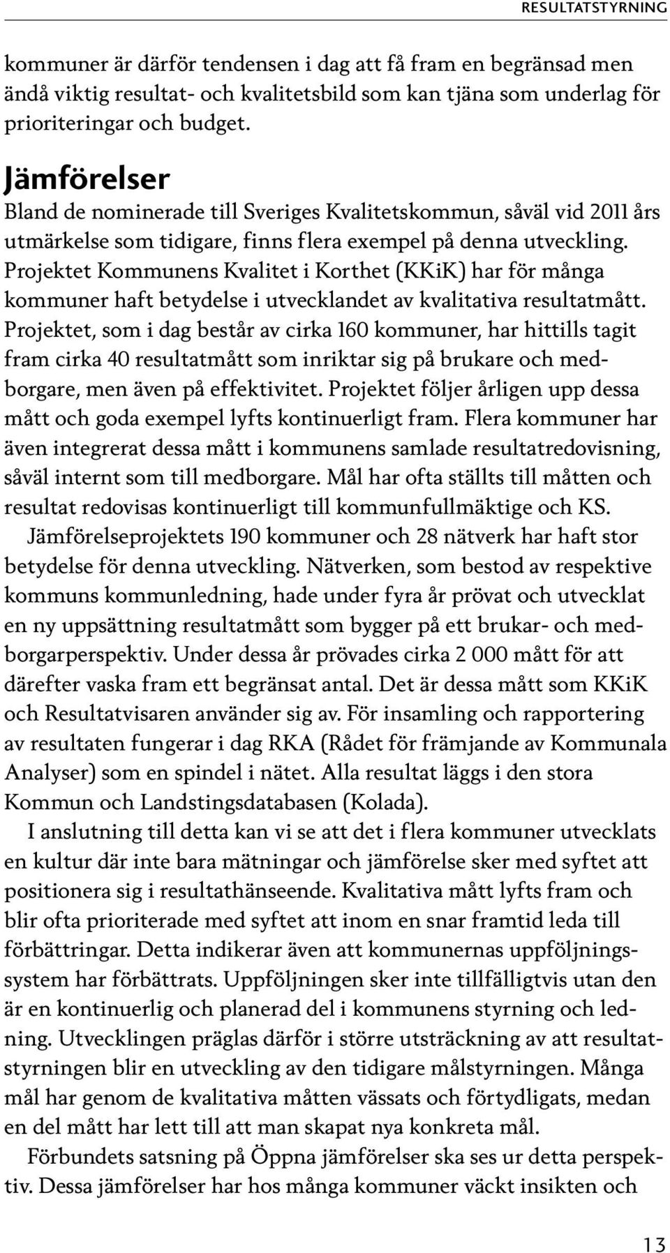 Projektet Kommunens Kvalitet i Korthet (KKiK) har för många kommuner haft betydelse i utvecklandet av kvalitativa resultatmått.