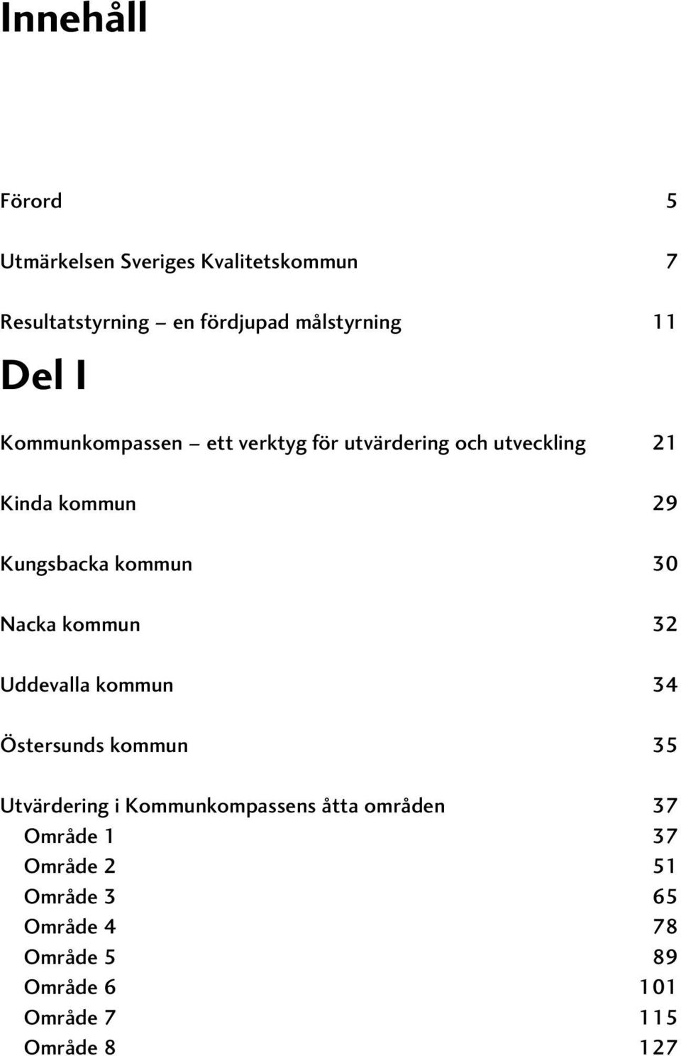 30 Nacka kommun 32 Uddevalla kommun 34 Östersunds kommun 35 Utvärdering i Kommunkompassens åtta