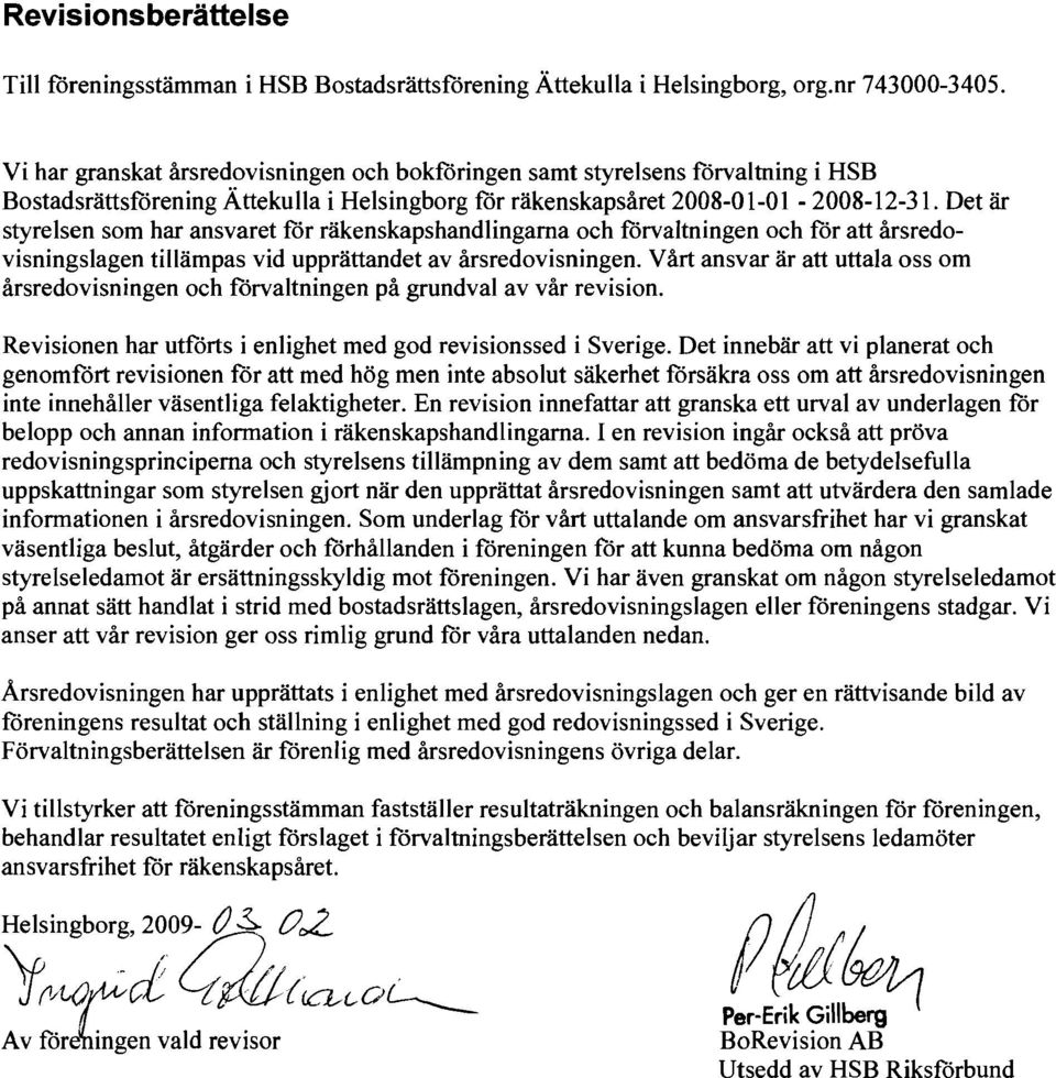 Det är styrelsen som har ansvaret för räkenskapshandlingarna och förvaltningen och för att årsredovisningslagen tillämpas vid upprättandet av årsredovisningen.