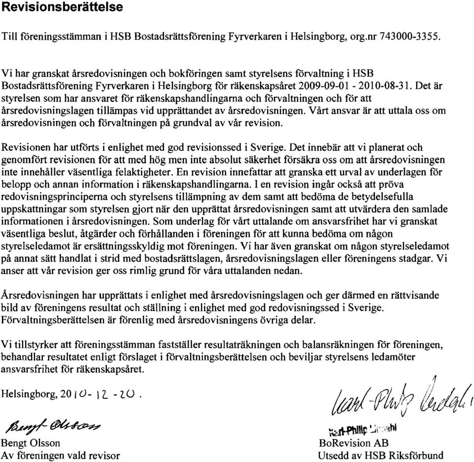 Det är styrelsen som har ansvaret för räkenskapshandlingarna och förvaltningen och för att årsredovisningslagen tillämpas vid upprättandet av årsredovisningen.