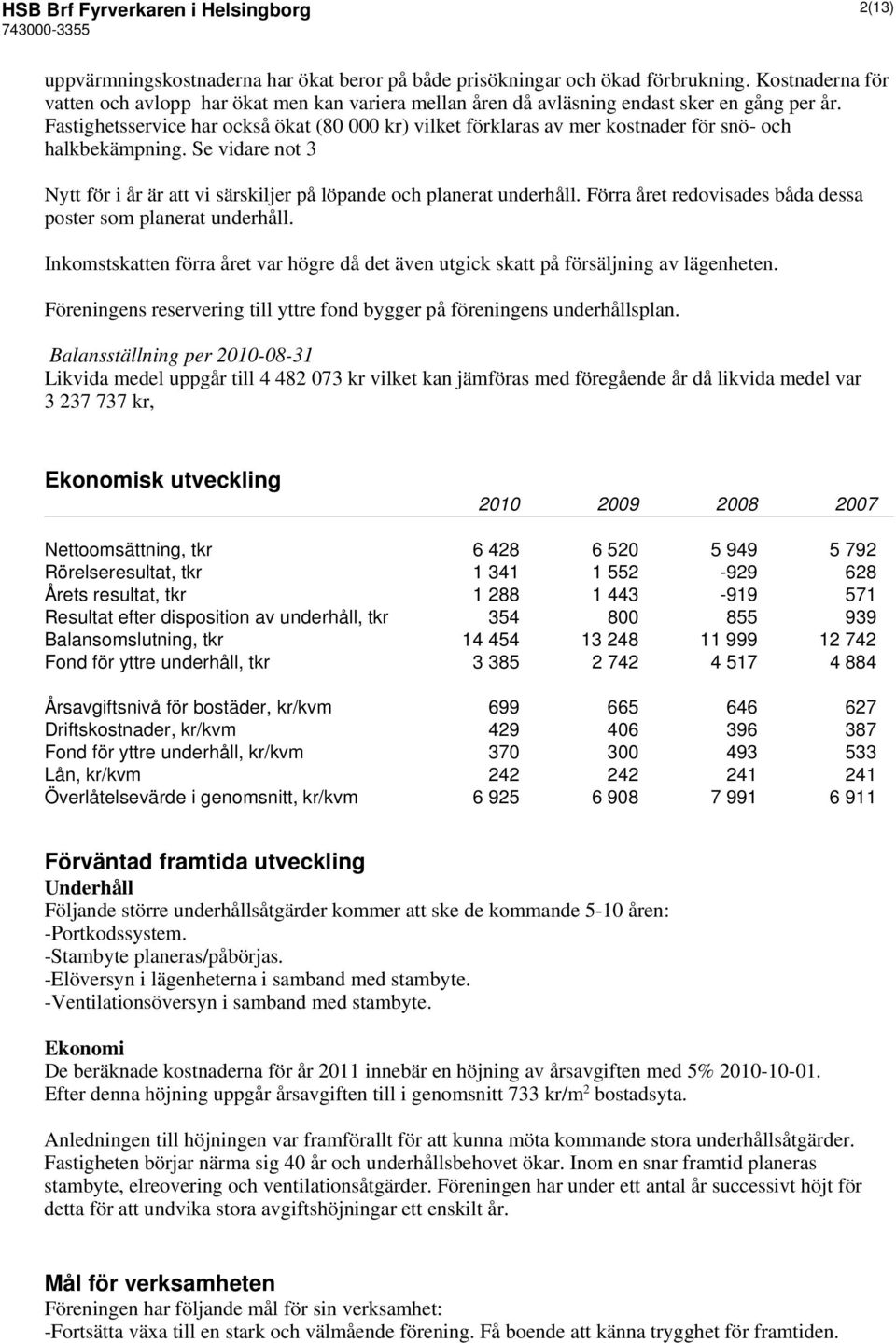 Fastighetsservice har också ökat (80 000 kr) vilket förklaras av mer kostnader för snö- och halkbekämpning. Se vidare not 3 Nytt för i år är att vi särskiljer på löpande och planerat underhåll.