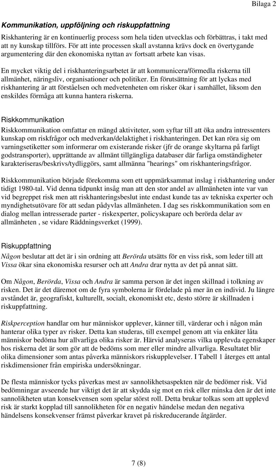 En mycket viktig del i riskhanteringsarbetet är att kommunicera/förmedla riskerna till allmänhet, näringsliv, organisationer och politiker.