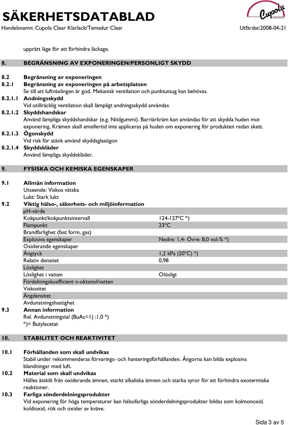 Barriärkräm kan användas för att skydda huden mot exponering. Krämen skall emellertid inte appliceras på huden om exponering för produkten redan skett. 8.2.1.