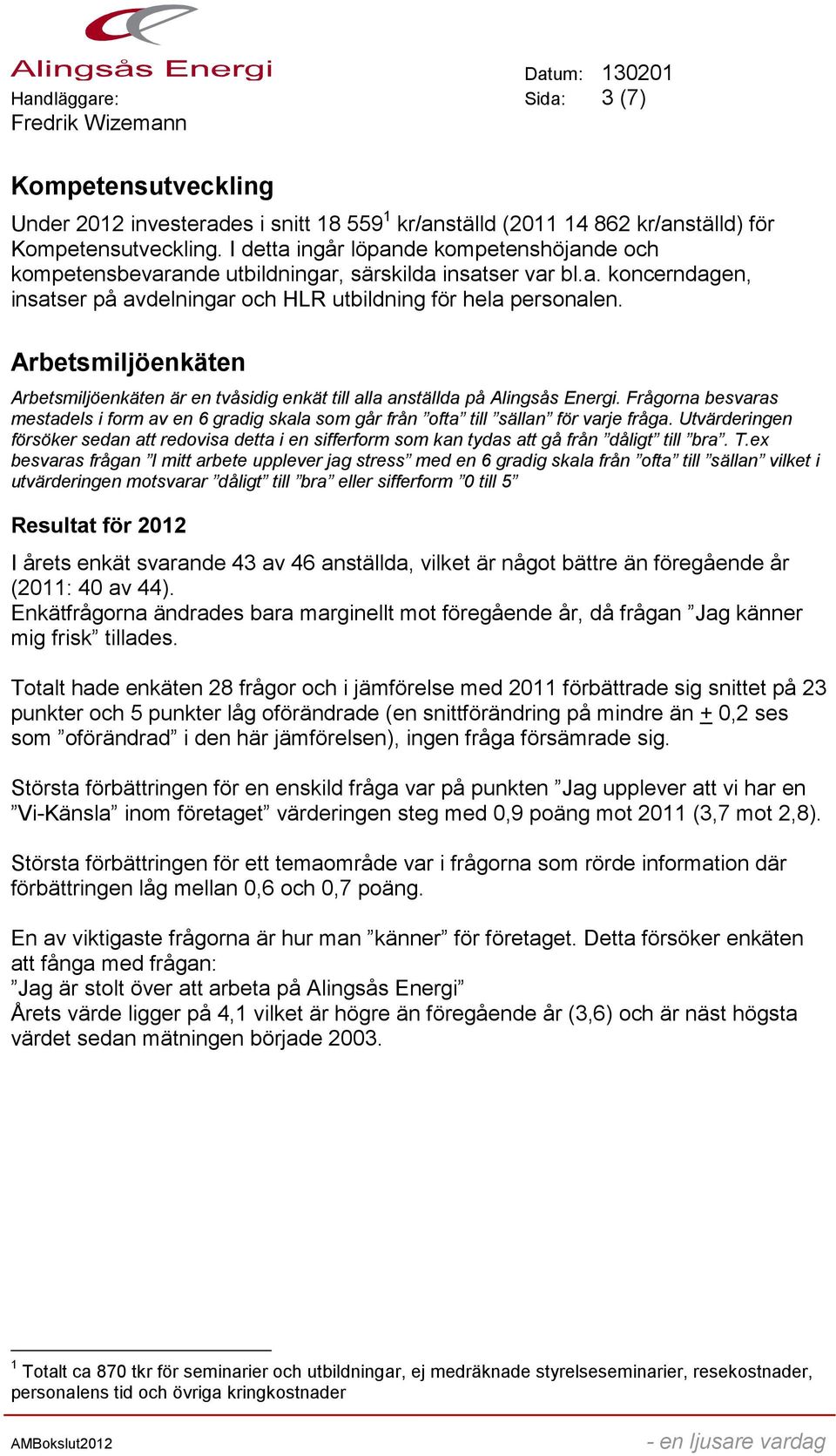 Arbetsmiljöenkäten Arbetsmiljöenkäten är en tvåsidig enkät till alla anställda på Alingsås Energi.