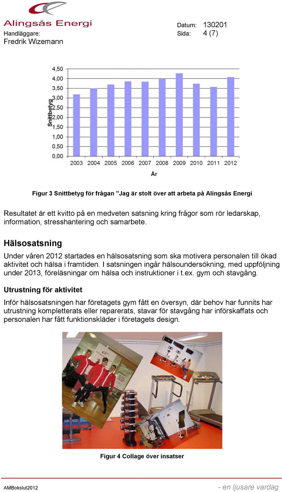 I satsningen ingår hälsoundersökning, med uppföljning under 2013, föreläsningar om hälsa och instruktioner i t.ex. gym och stavgång.