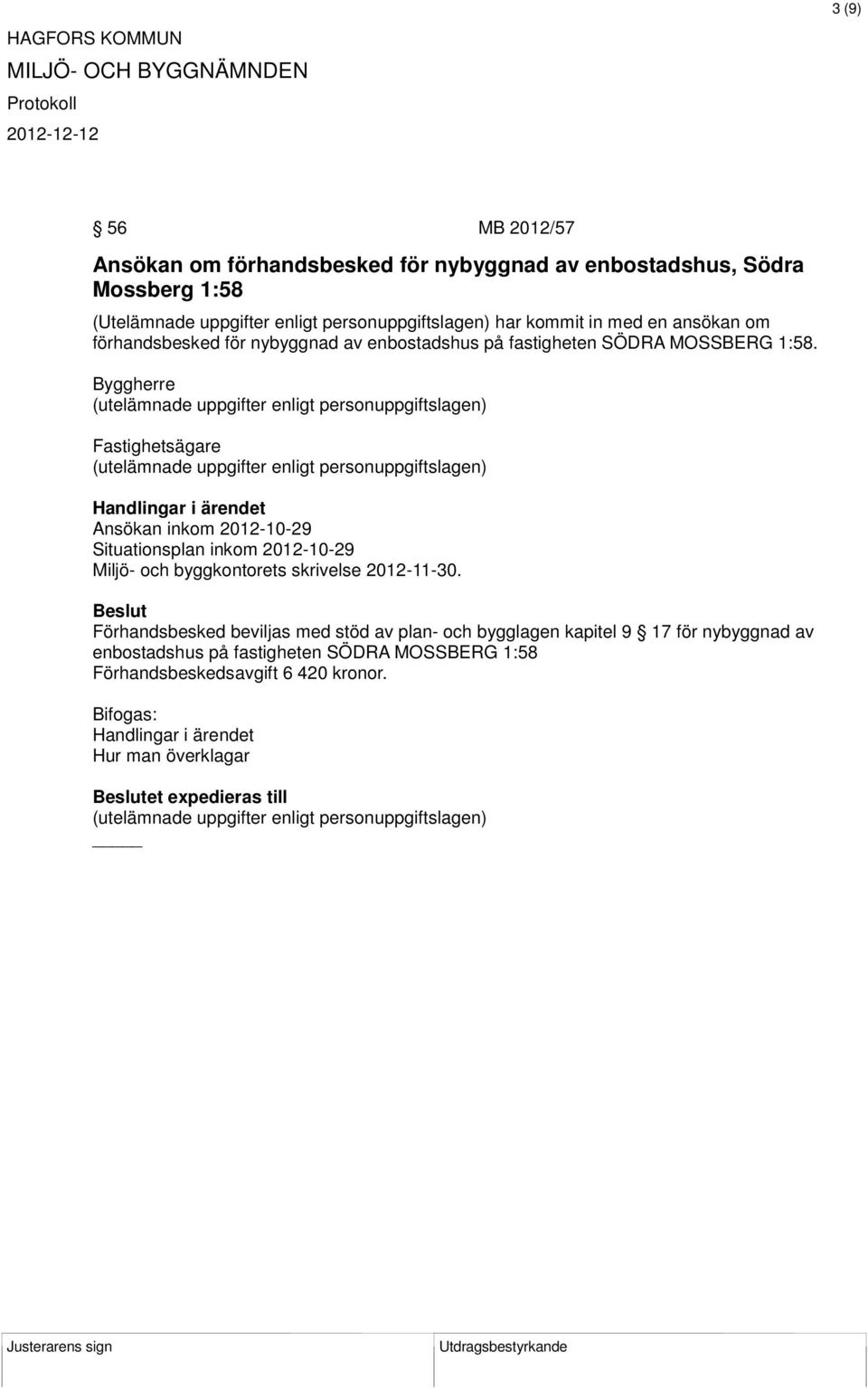 Byggherre Fastighetsägare Ansökan inkom 2012-10-29 Situationsplan inkom 2012-10-29 Miljö- och byggkontorets skrivelse 2012-11-30.