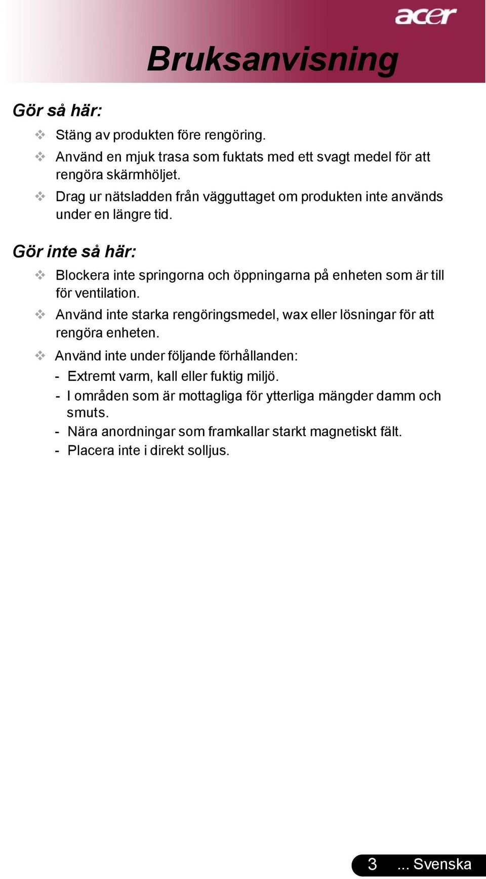 Gör inte så här: Blockera inte springorna och öppningarna på enheten som är till för ventilation.