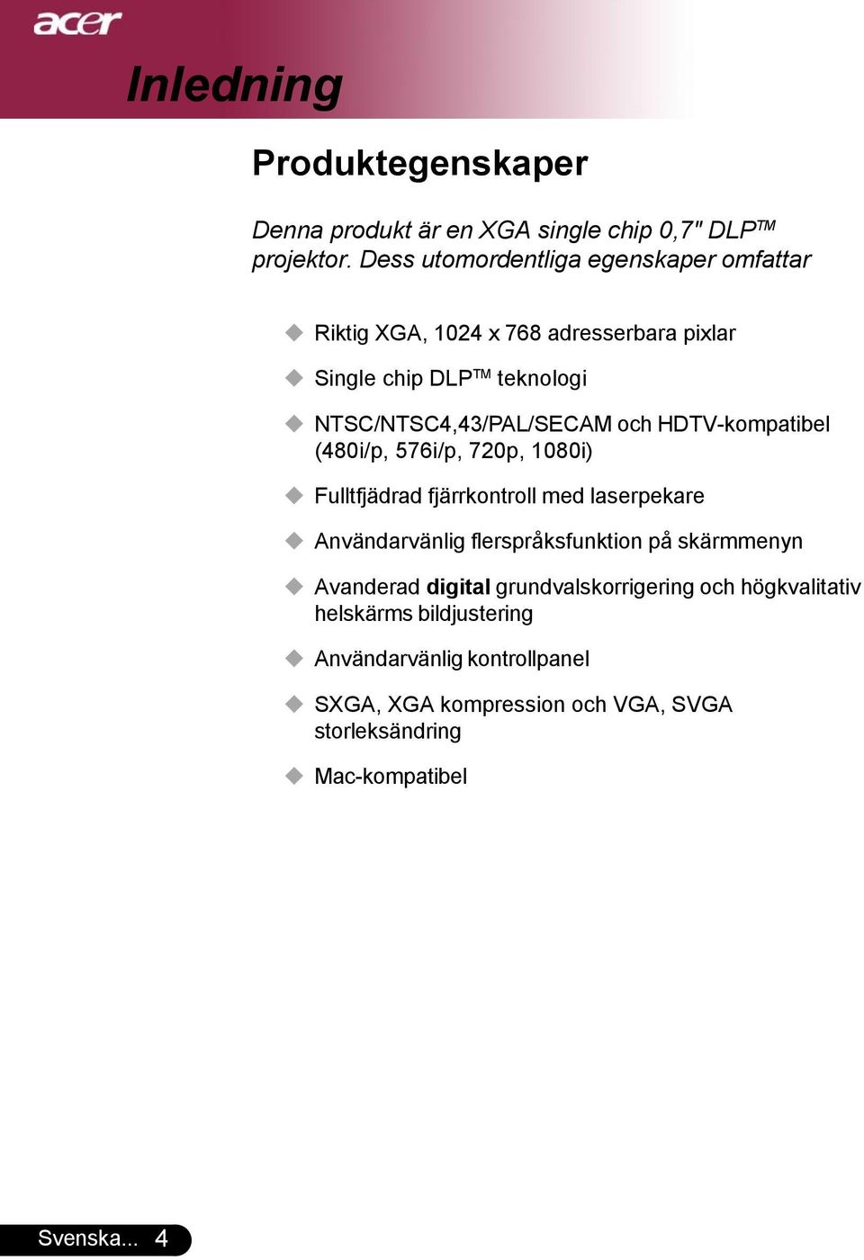 och HDTV-kompatibel (480i/p, 576i/p, 720p, 1080i) Fulltfjädrad fjärrkontroll med laserpekare Användarvänlig flerspråksfunktion på