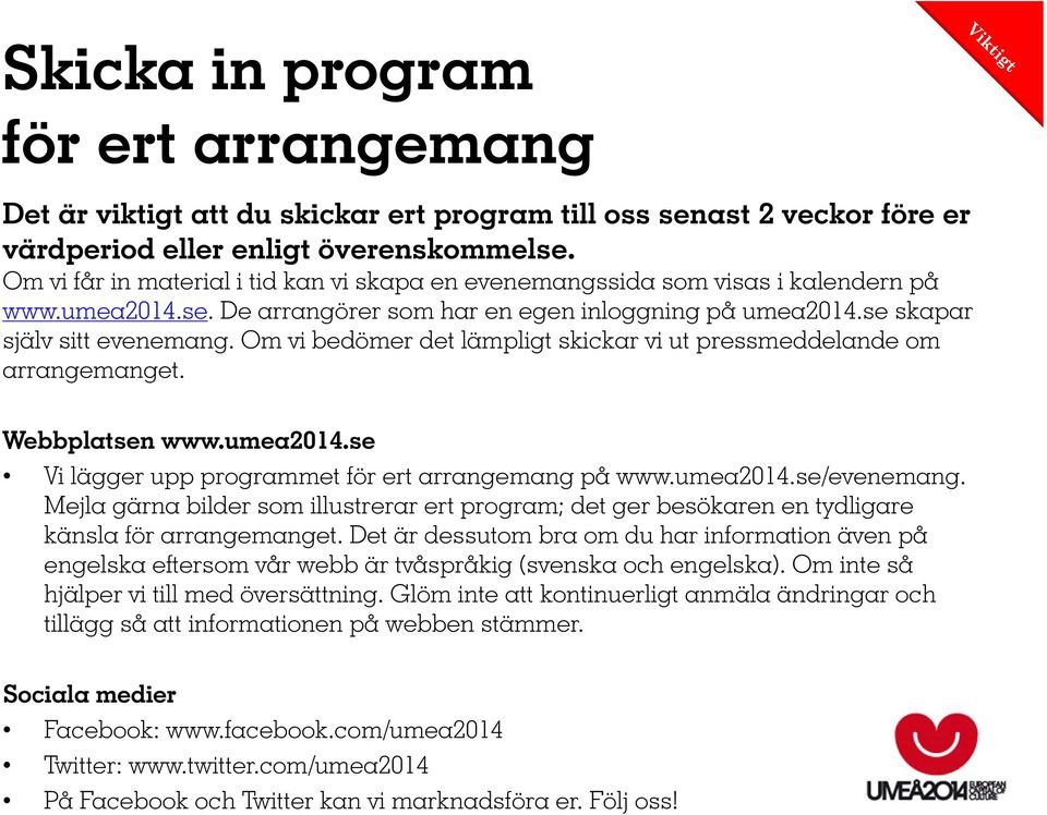 Om vi bedömer det lämpligt skickar vi ut pressmeddelande om arrangemanget. Webbplatsen www.umea2014.se Vi lägger upp programmet för ert arrangemang på www.umea2014.se/evenemang.