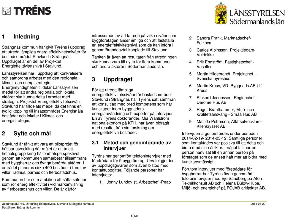 Energimyndigheten tilldelar Länsstyrelsen medel för att andra regionala och lokala aktörer ska kunna delta i arbetet med strategin.