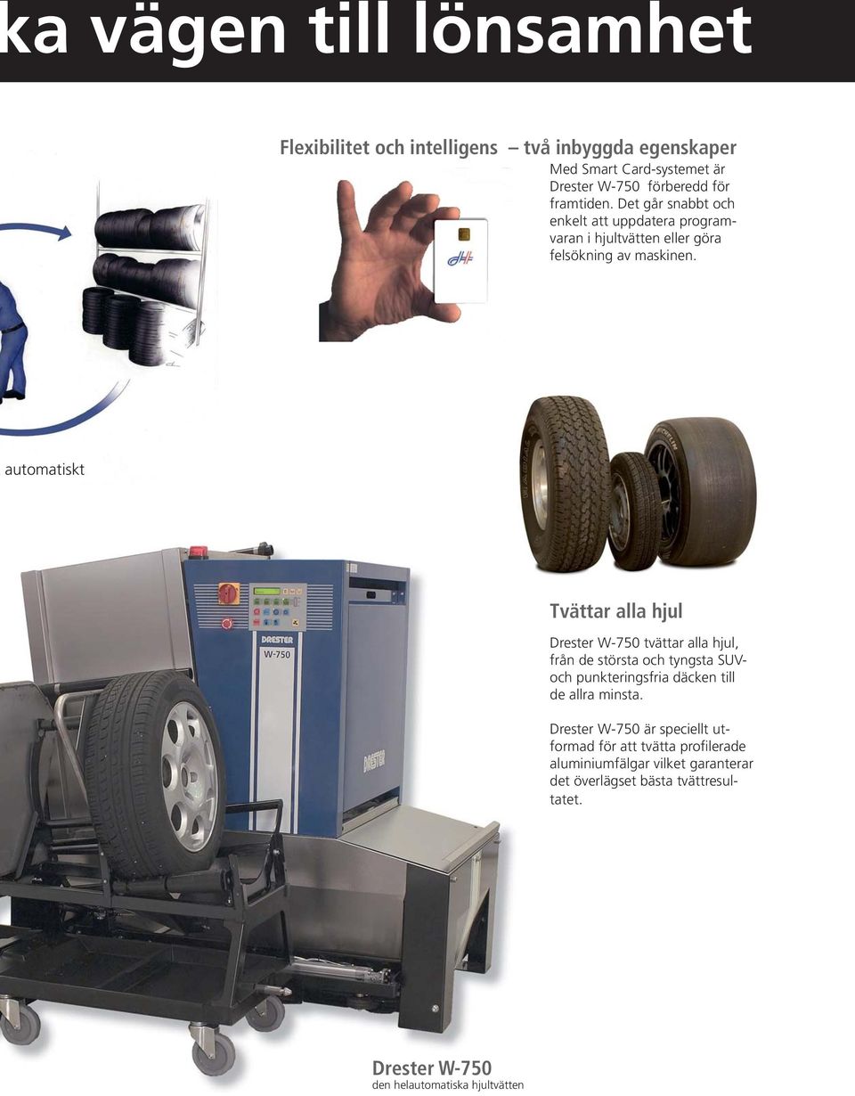 automatiskt Tvättar alla hjul Drester W-750 tvättar alla hjul, från de största och tyngsta SUVoch punkteringsfria däcken till de allra minsta.