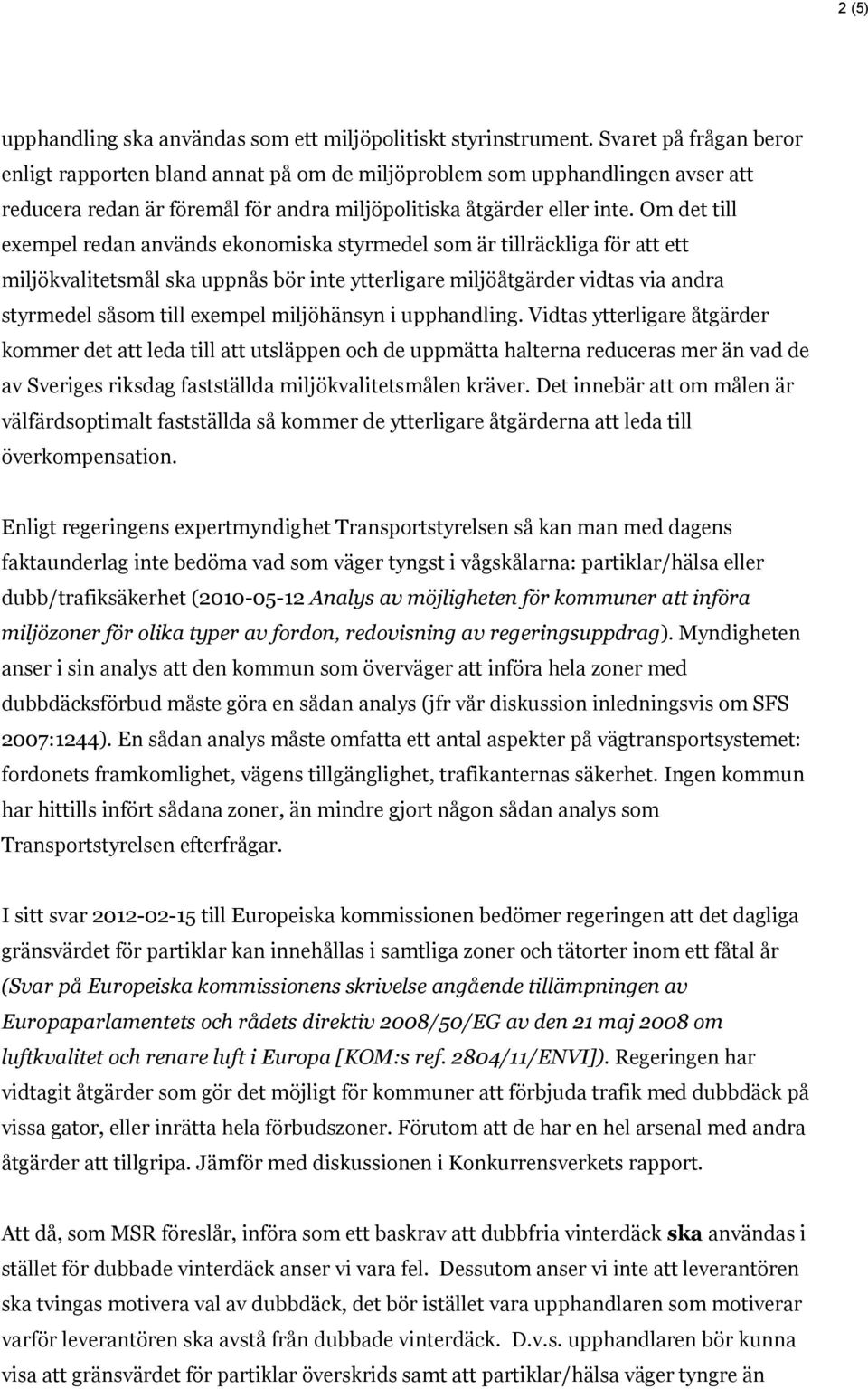 Om det till exempel redan används ekonomiska styrmedel som är tillräckliga för att ett miljökvalitetsmål ska uppnås bör inte ytterligare miljöåtgärder vidtas via andra styrmedel såsom till exempel