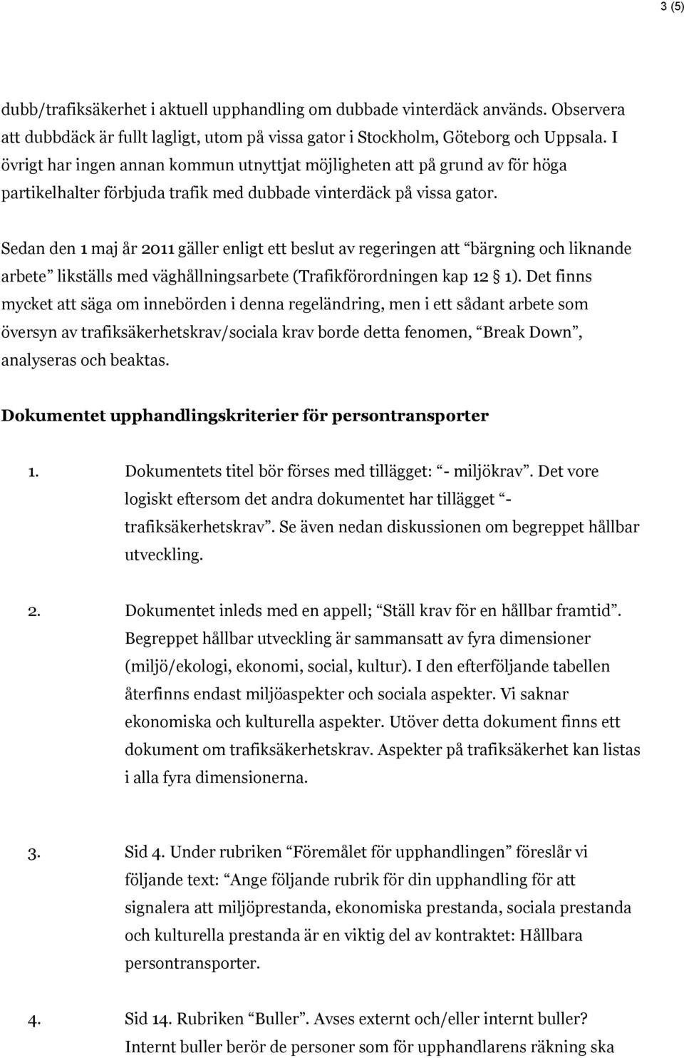 Sedan den 1 maj år 2011 gäller enligt ett beslut av regeringen att bärgning och liknande arbete likställs med väghållningsarbete (Trafikförordningen kap 12 1).