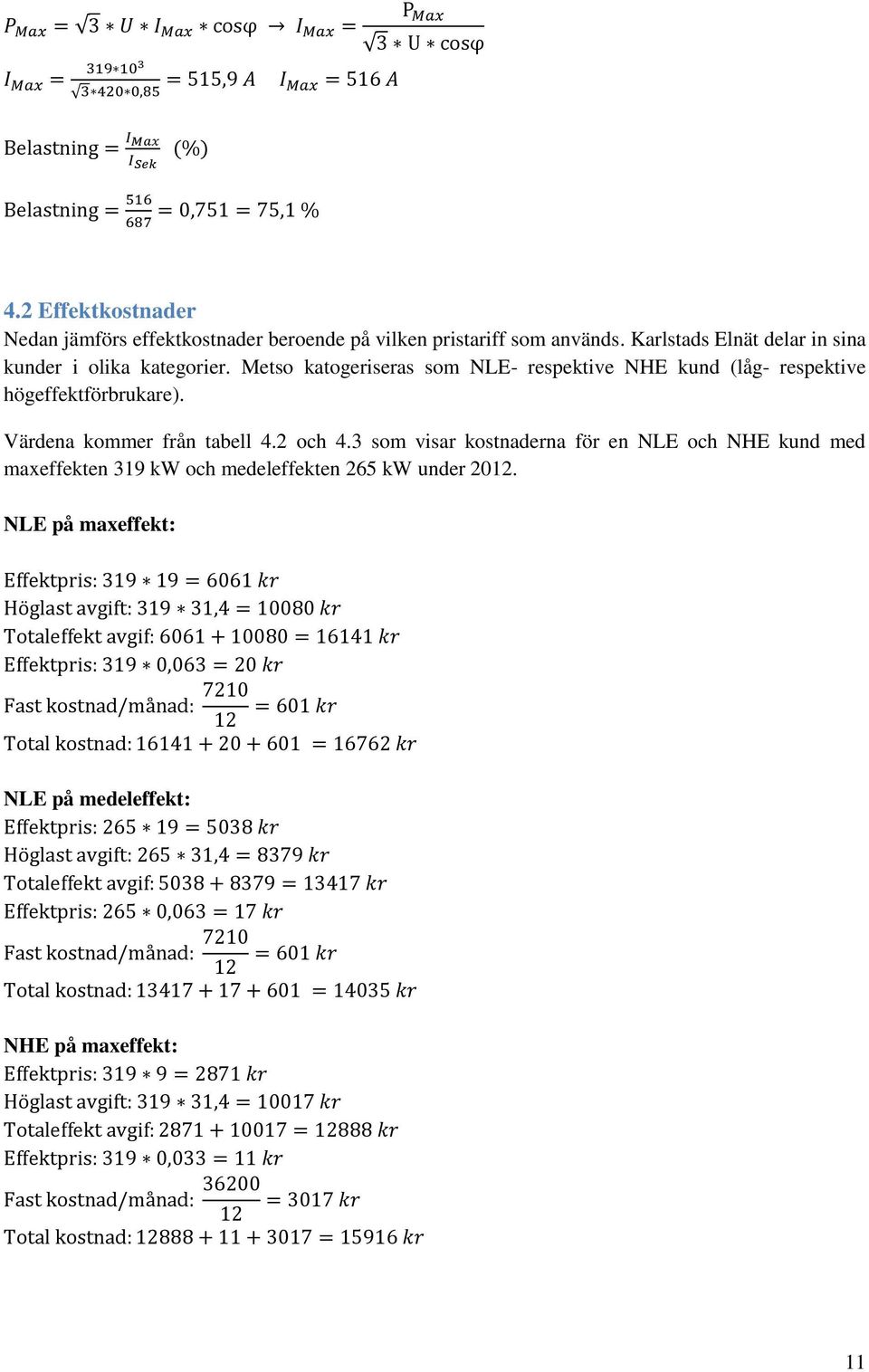 Metso katogeriseras som NLE- respektive NHE kund (låg- respektive högeffektförbrukare).