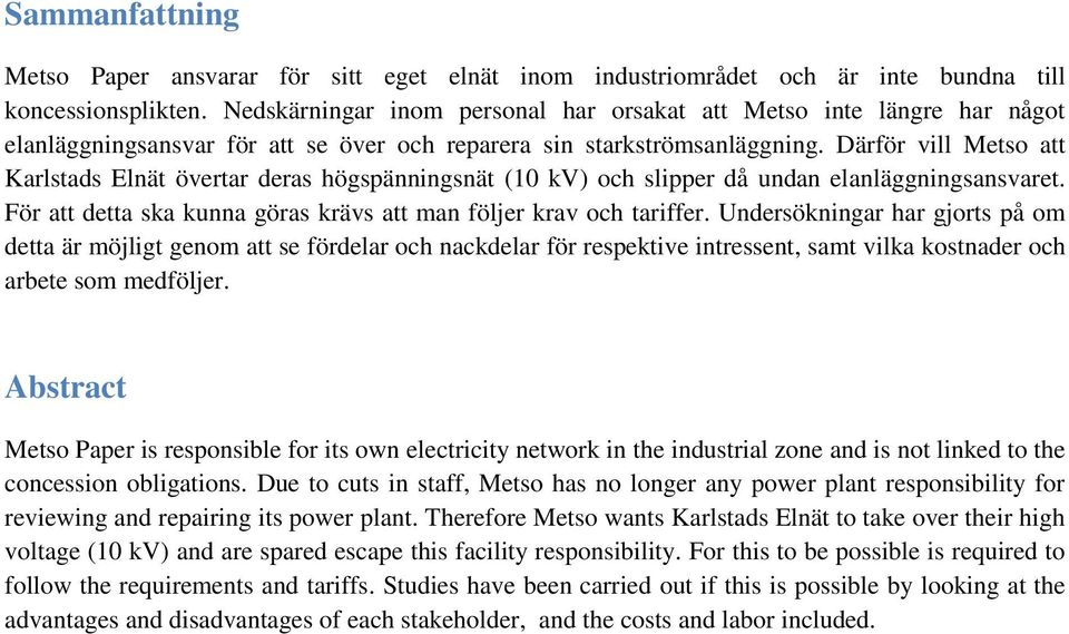 Därför vill Metso att Karlstads Elnät övertar deras högspänningsnät (10 kv) och slipper då undan elanläggningsansvaret. För att detta ska kunna göras krävs att man följer krav och tariffer.
