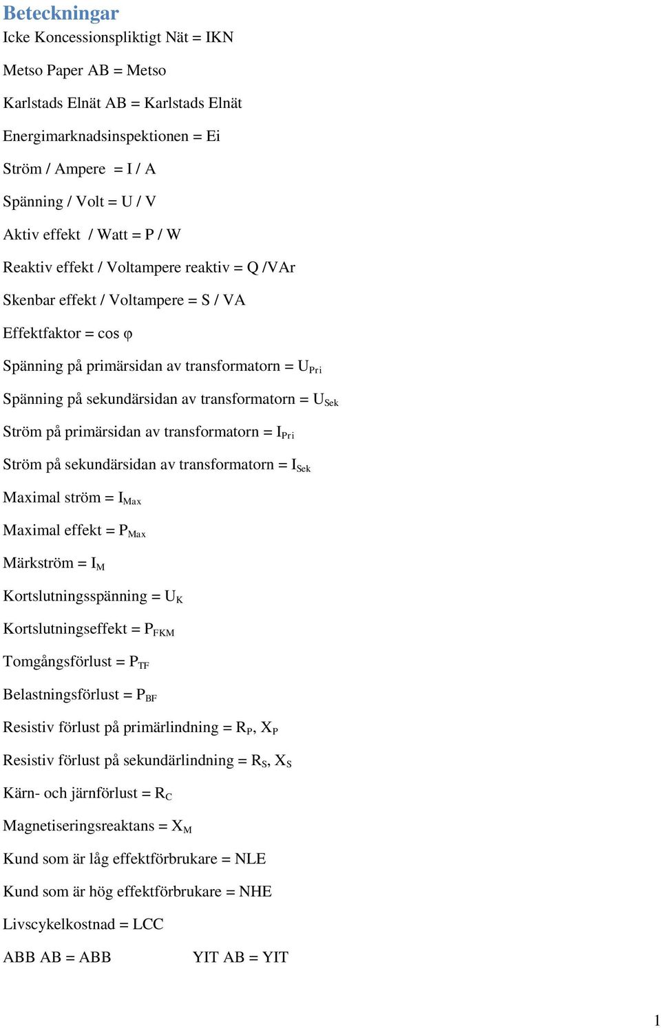 transformatorn = U Sek Ström på primärsidan av transformatorn = I Pri Ström på sekundärsidan av transformatorn = I Sek Maximal ström = I Max Maximal effekt = P Max Märkström = I M