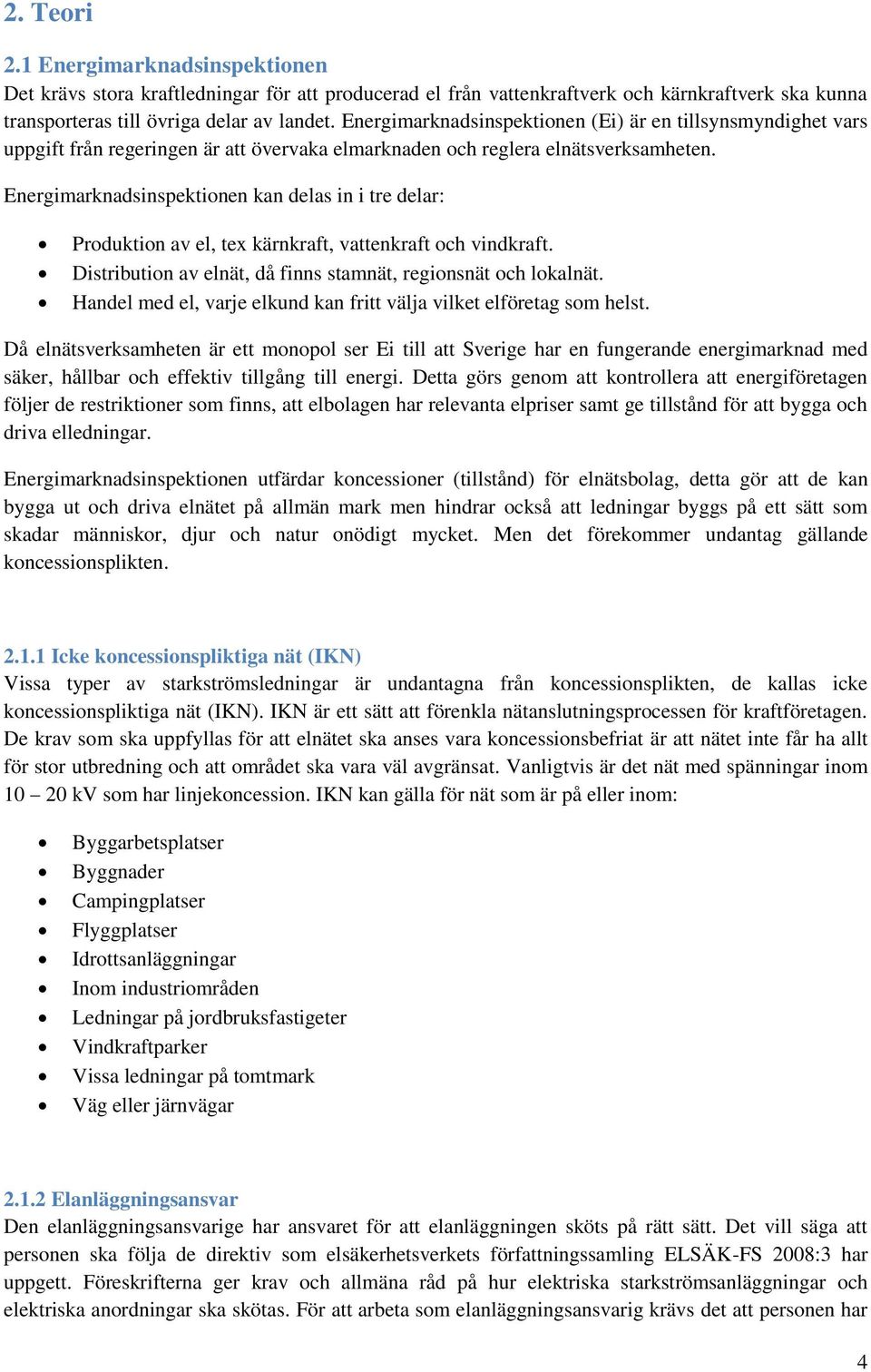 Energimarknadsinspektionen kan delas in i tre delar: Produktion av el, tex kärnkraft, vattenkraft och vindkraft. Distribution av elnät, då finns stamnät, regionsnät och lokalnät.