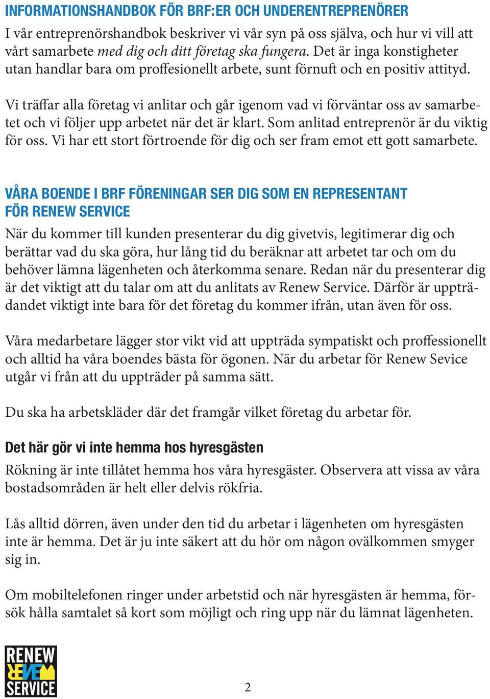 Vi träffar alla företag vi anlitar och går igenom vad vi förväntar oss av samarbetet och vi följer upp arbetet när det är klart. Som anlitad entreprenör är du viktig för oss.