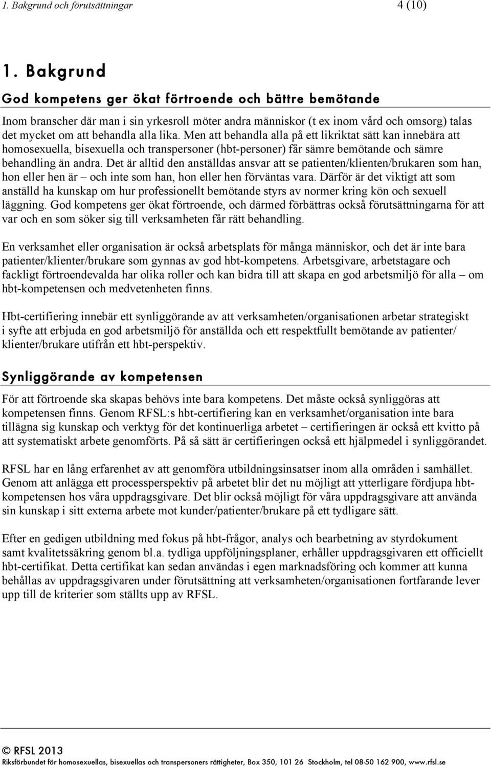 Men att behandla alla på ett likriktat sätt kan innebära att homosexuella, bisexuella och transpersoner (hbt-personer) får sämre bemötande och sämre behandling än andra.