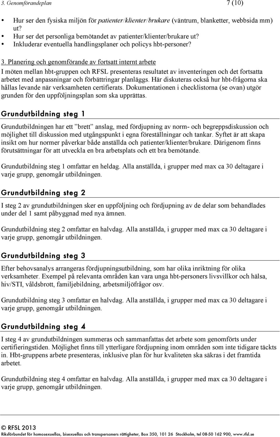 Planering och genomförande av fortsatt internt arbete I möten mellan hbt-gruppen och RFSL presenteras resultatet av inventeringen och det fortsatta arbetet med anpassningar och förbättringar