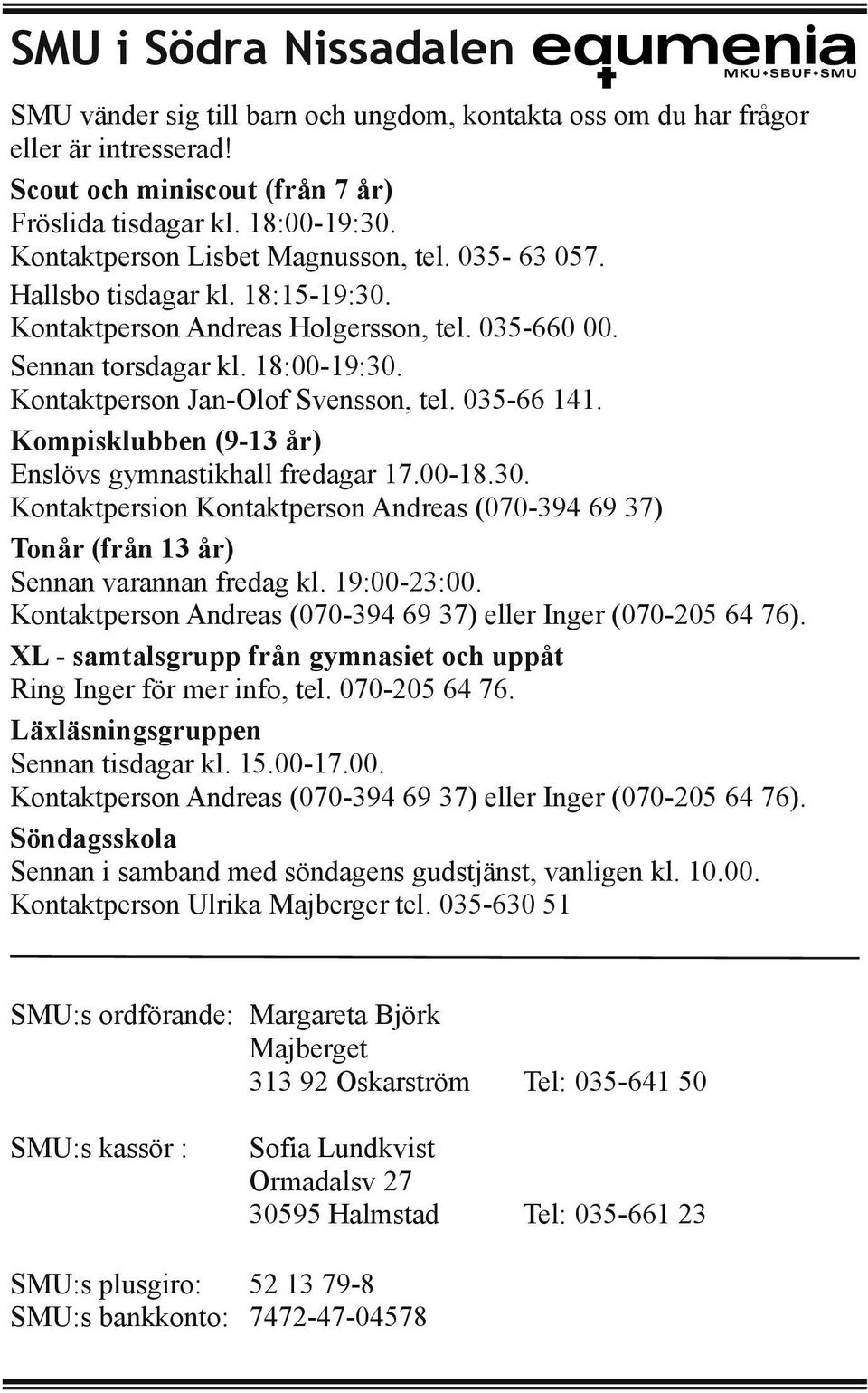 Kontaktperson Jan Olof Svensson, tel. 035 66 141. Kompisklubben (9 13 år) Enslövs gymnastikhall fredagar 17.00 18.30.