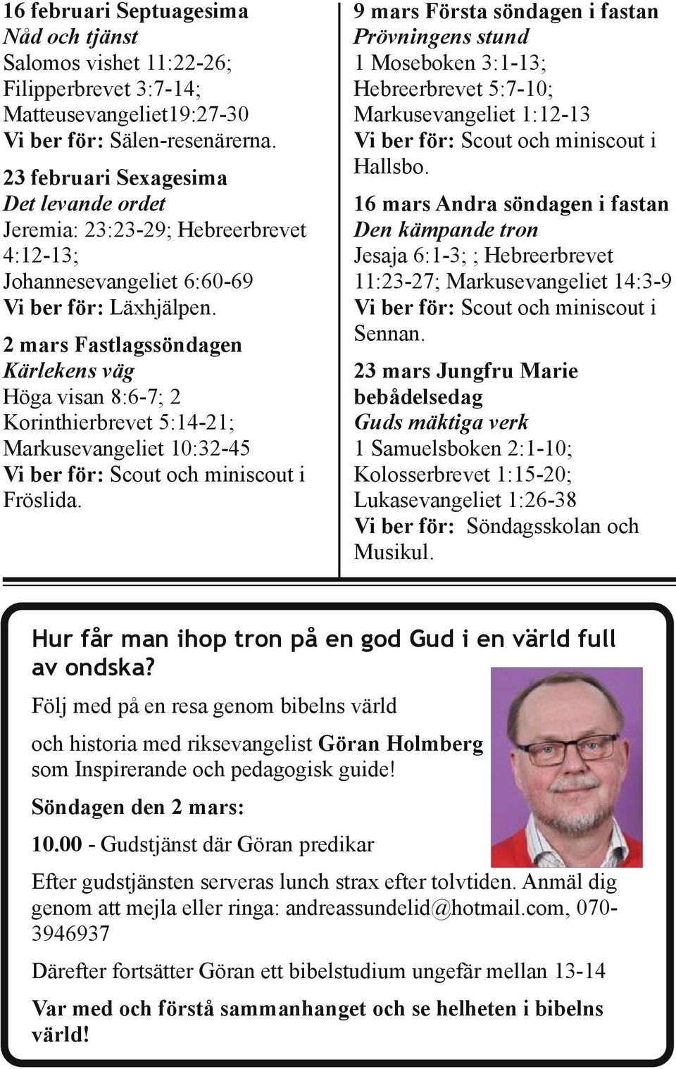 2 mars Fastlagssöndagen Kärlekens väg Höga visan 8:6 7 2 Korinthierbrevet 5:14 21 Markusevangeliet 10:32 45 Vi ber för: Scout och miniscout i Fröslida.