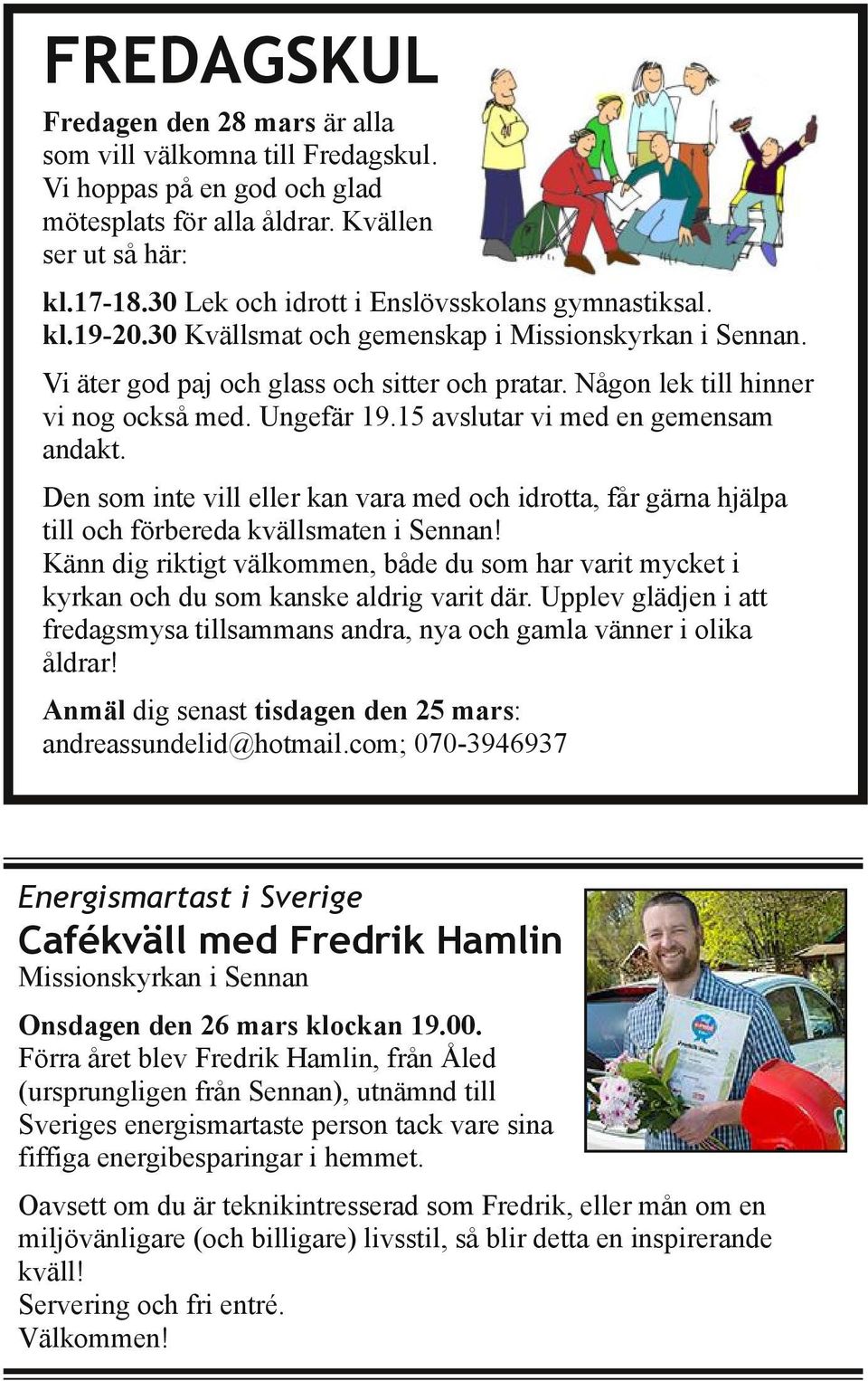 Ungefär 19.15 avslutar vi med en gemensam andakt. Den som inte vill eller kan vara med och idrotta, får gärna hjälpa till och förbereda kvällsmaten i Sennan!