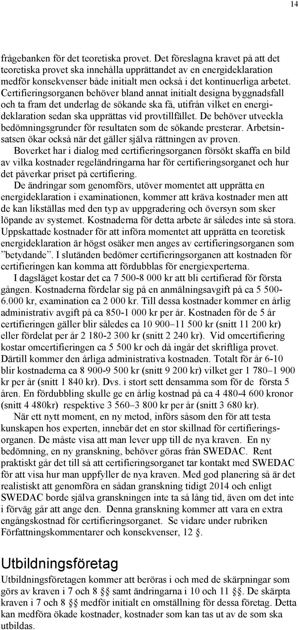 Certifieringsorganen behöver bland annat initialt designa byggnadsfall och ta fram det underlag de sökande ska få, utifrån vilket en energideklaration sedan ska upprättas vid provtillfället.