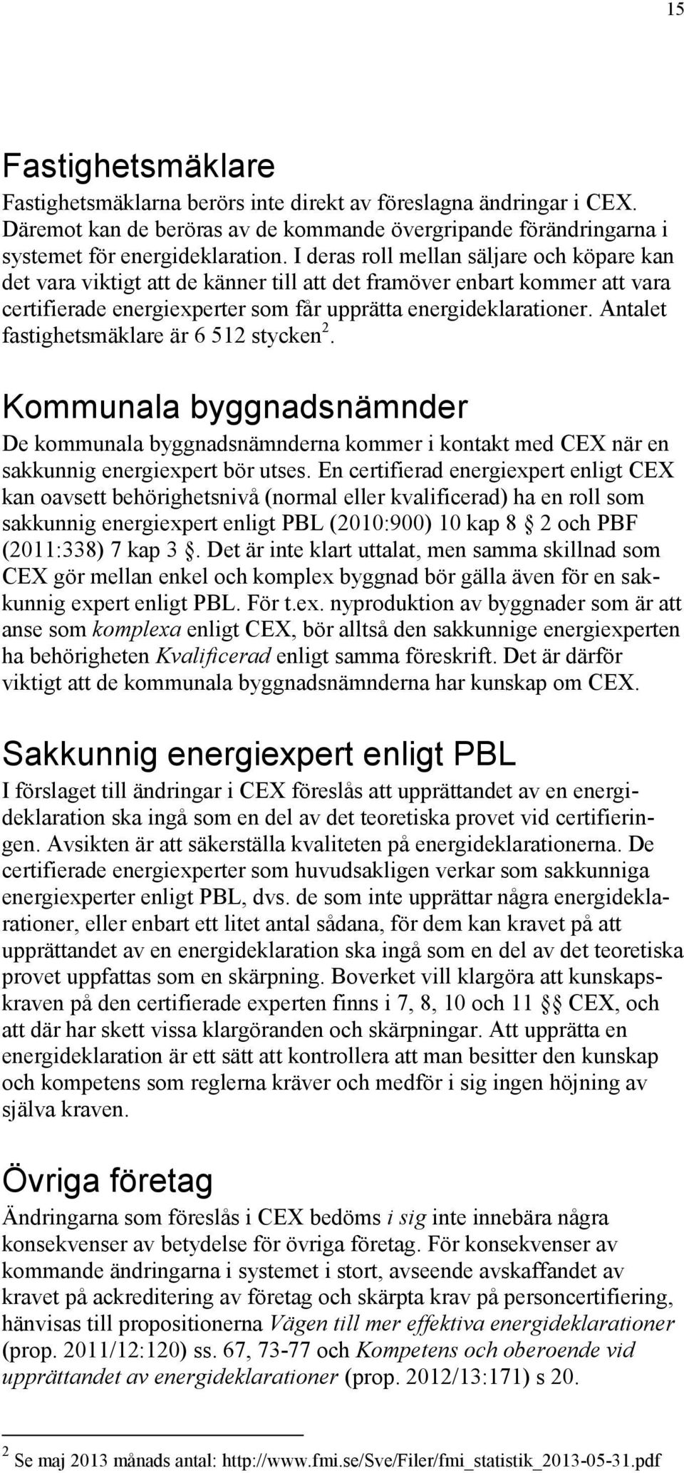 Antalet fastighetsmäklare är 6 512 stycken 2. Kommunala byggnadsnämnder De kommunala byggnadsnämnderna kommer i kontakt med CEX när en sakkunnig energiexpert bör utses.