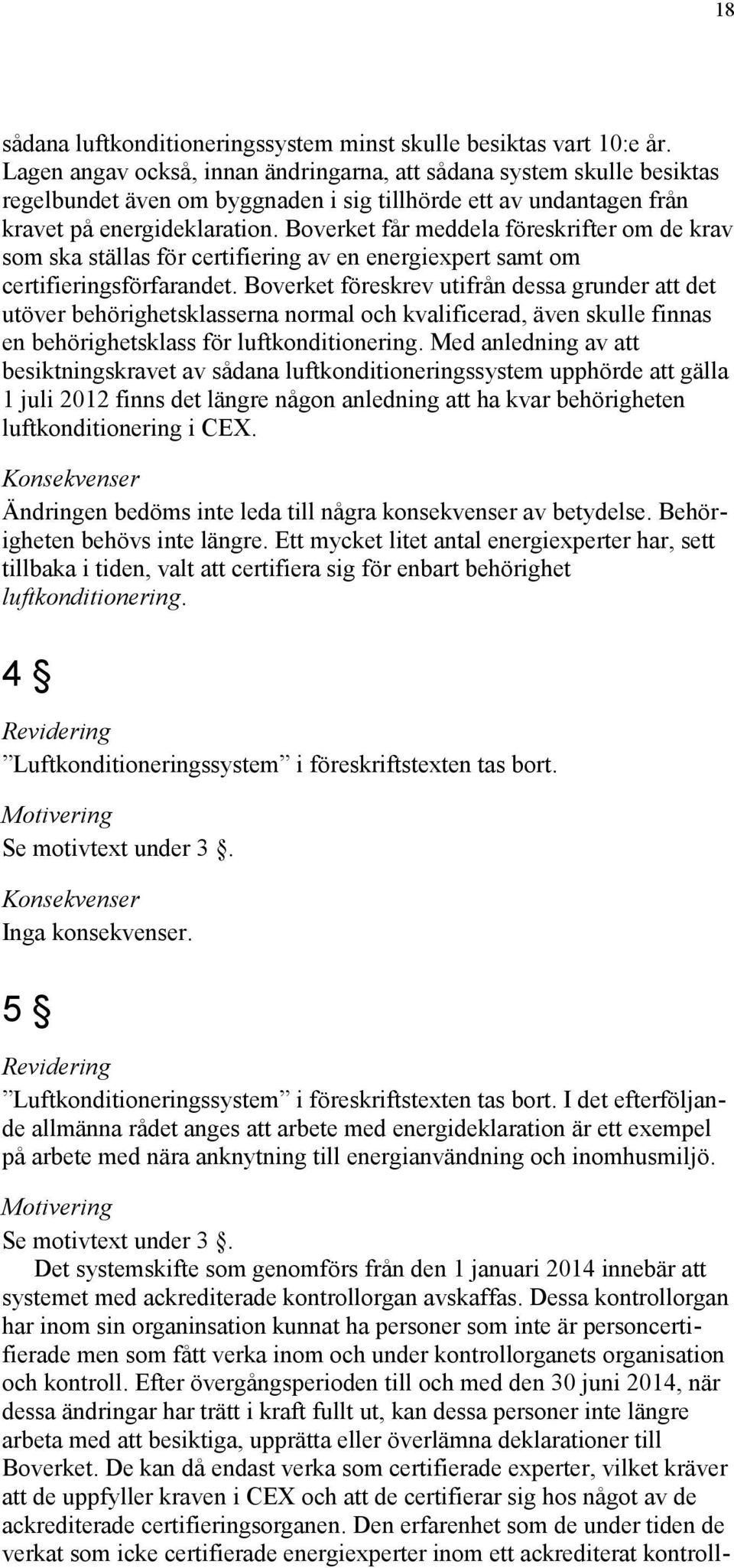 Boverket får meddela föreskrifter om de krav som ska ställas för certifiering av en energiexpert samt om certifieringsförfarandet.