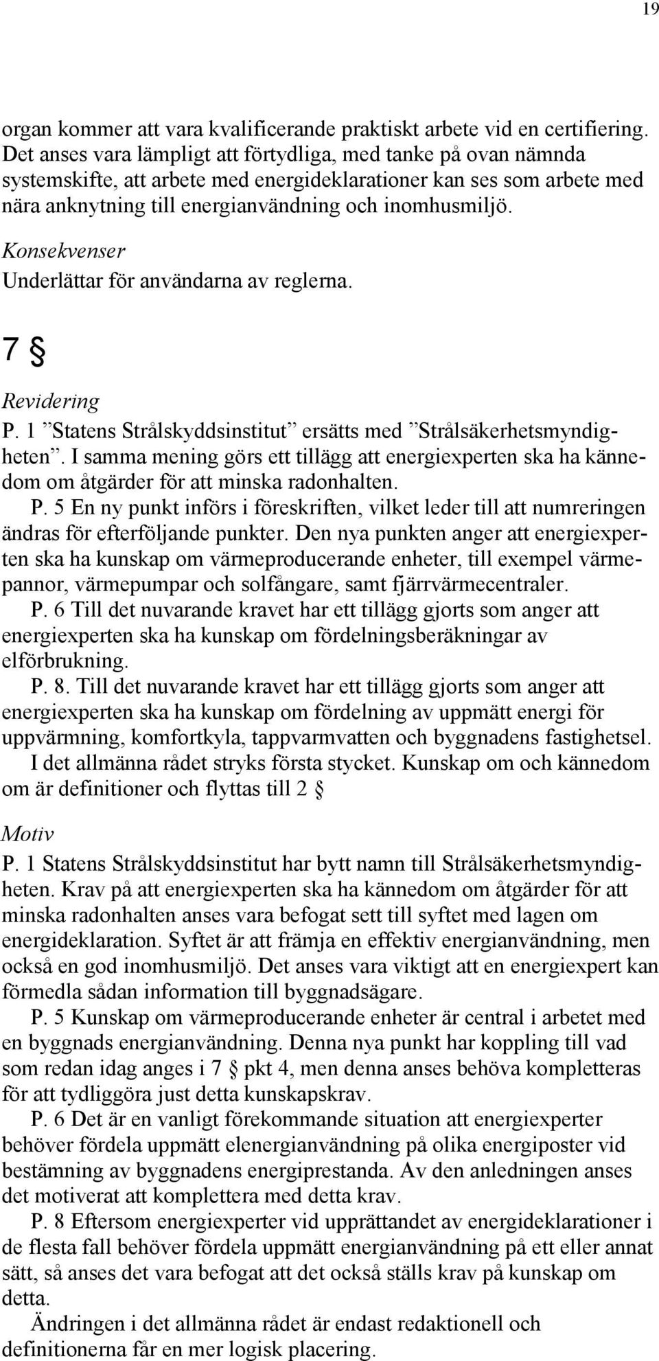 Konsekvenser Underlättar för användarna av reglerna. 7 Revidering P. 1 Statens Strålskyddsinstitut ersätts med Strålsäkerhetsmyndigheten.