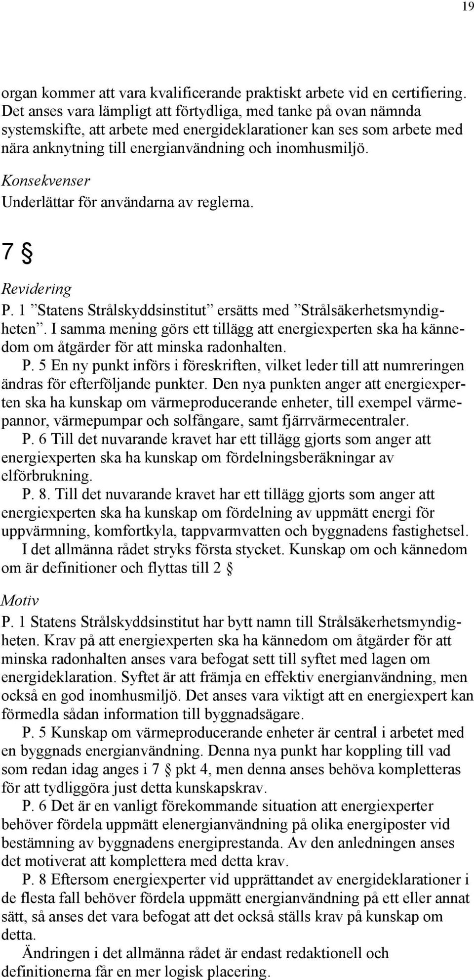 Konsekvenser Underlättar för användarna av reglerna. 7 Revidering P. 1 Statens Strålskyddsinstitut ersätts med Strålsäkerhetsmyndigheten.